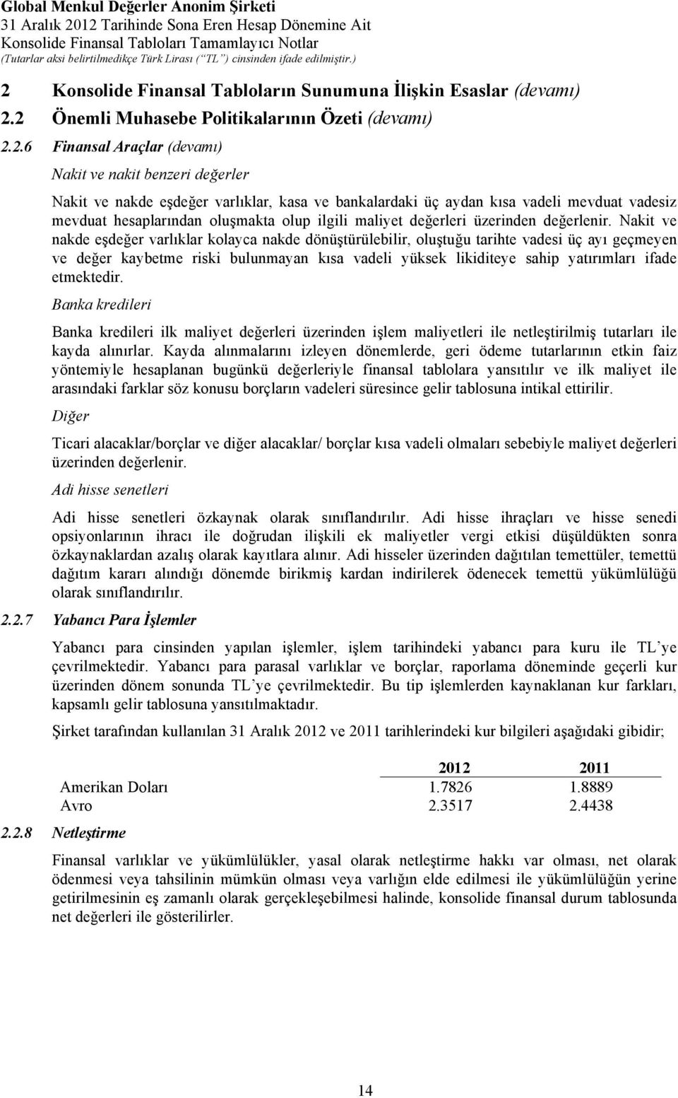 Nakit ve nakde eşdeğer varlıklar kolayca nakde dönüştürülebilir, oluştuğu tarihte vadesi üç ayı geçmeyen ve değer kaybetme riski bulunmayan kısa vadeli yüksek likiditeye sahip yatırımları ifade