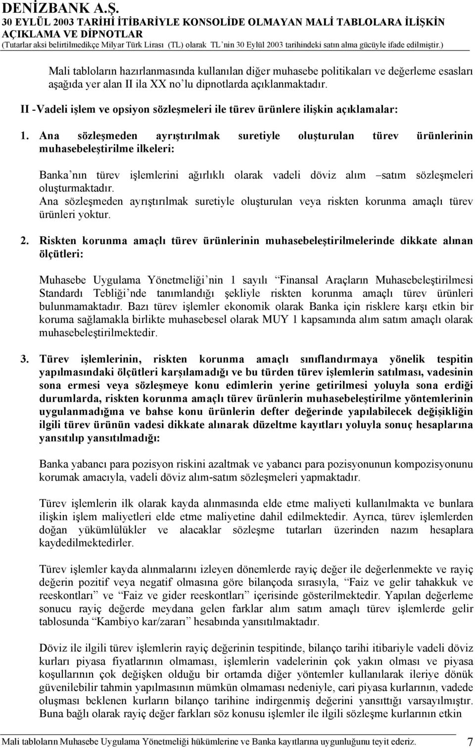 Ana sözleşmeden ayrıştırılmak suretiyle oluşturulan türev ürünlerinin muhasebeleştirilme ilkeleri: Banka nın türev işlemlerini ağırlıklı olarak vadeli döviz alım satım sözleşmeleri oluşturmaktadır.