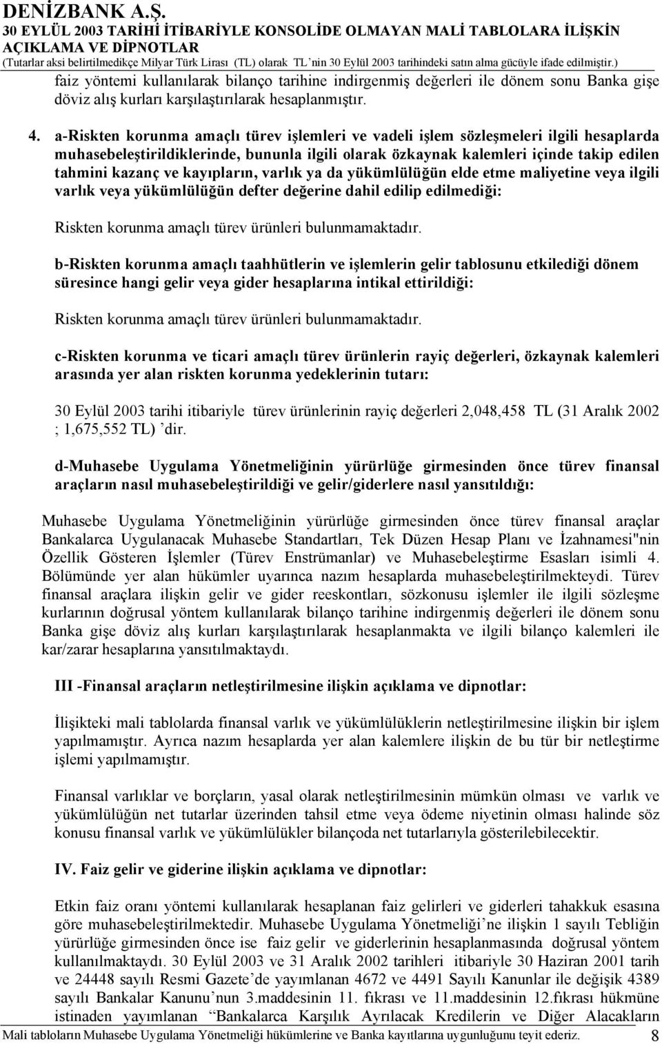 kayıpların, varlık ya da yükümlülüğün elde etme maliyetine veya ilgili varlık veya yükümlülüğün defter değerine dahil edilip edilmediği: Riskten korunma amaçlı türev ürünleri bulunmamaktadır.