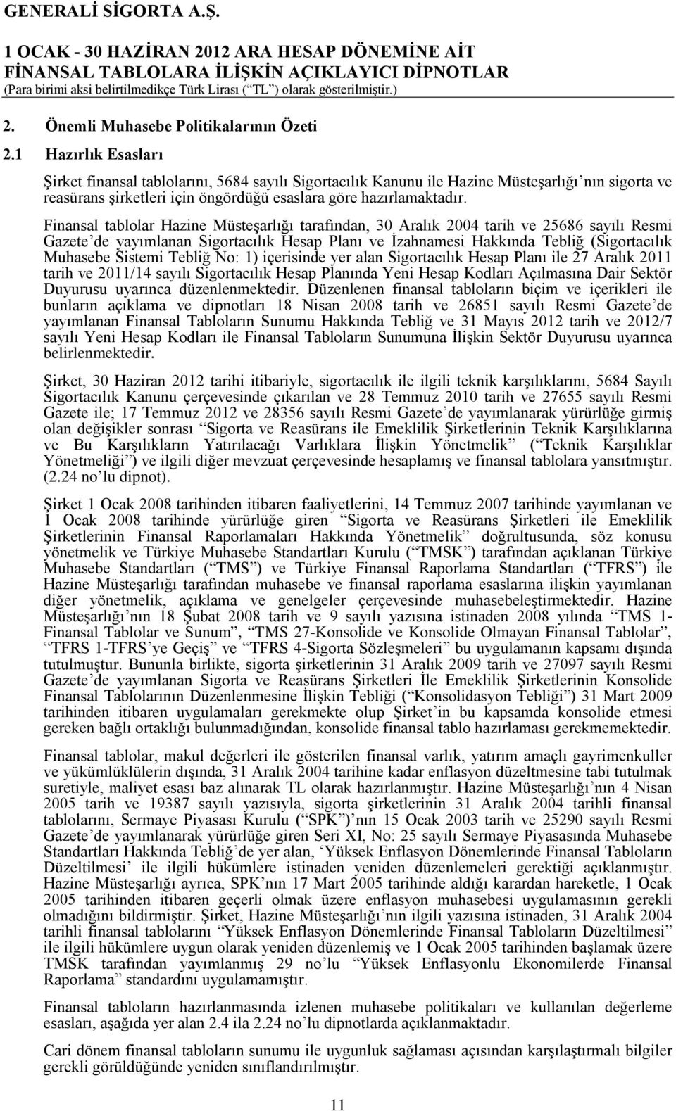 Finansal tablolar Hazine Müsteşarlığı tarafından, 30 Aralık 2004 tarih ve 25686 sayılı Resmi Gazete de yayımlanan Sigortacılık Hesap Planı ve İzahnamesi Hakkında Tebliğ (Sigortacılık Muhasebe Sistemi