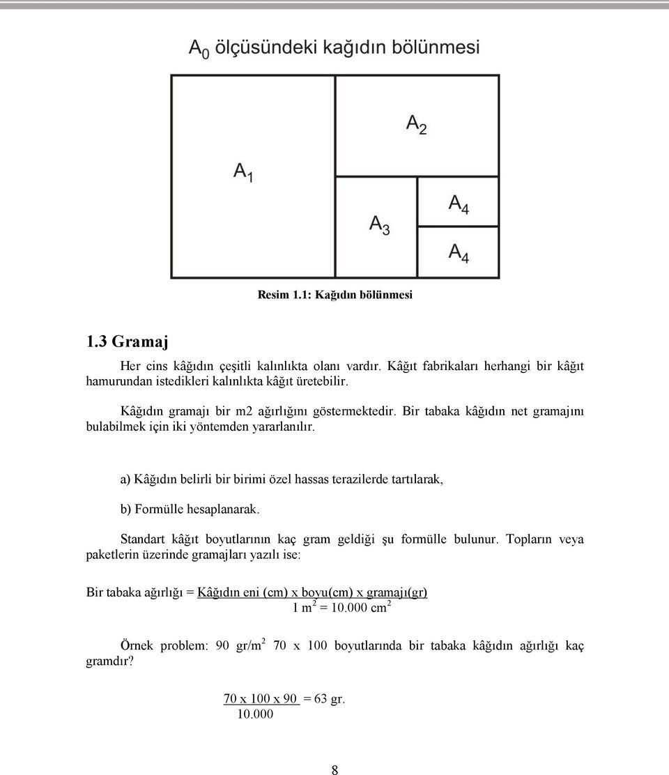 a) Kâğıdın belirli bir birimi özel hassas terazilerde tartılarak, b) Formülle hesaplanarak. Standart kâğıt boyutlarının kaç gram geldiği şu formülle bulunur.