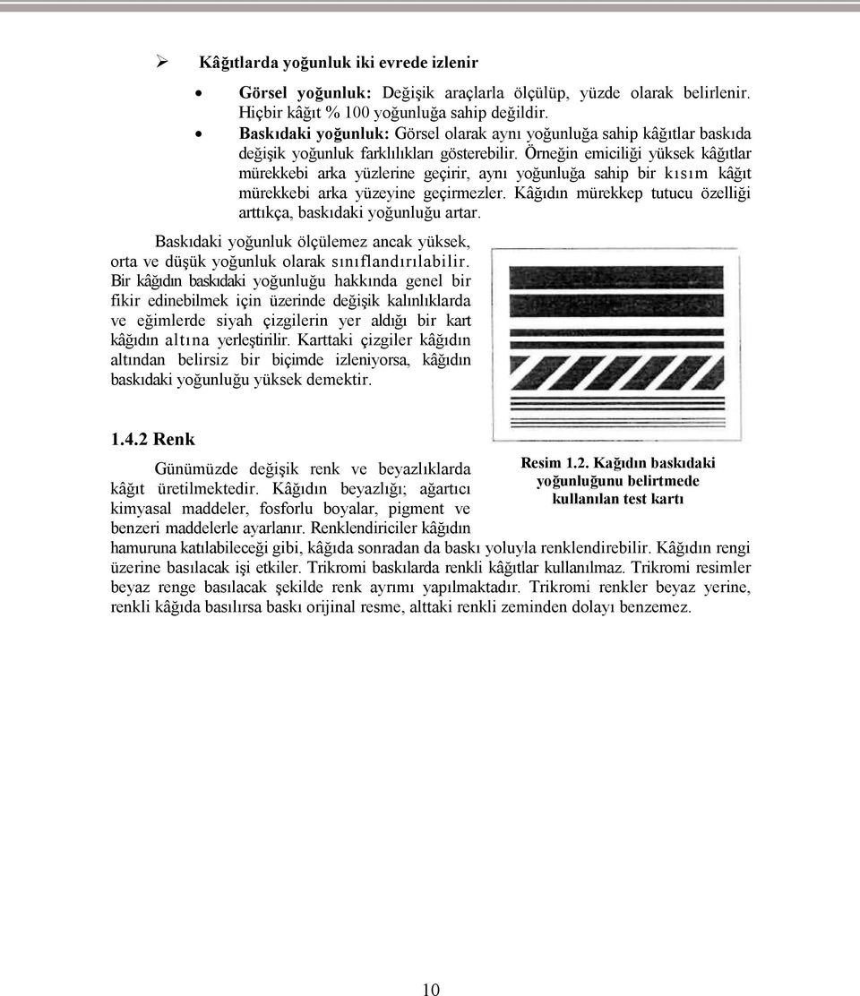 Örneğin emiciliği yüksek kâğıtlar mürekkebi arka yüzlerine geçirir, aynı yoğunluğa sahip bir kısım kâğıt mürekkebi arka yüzeyine geçirmezler.