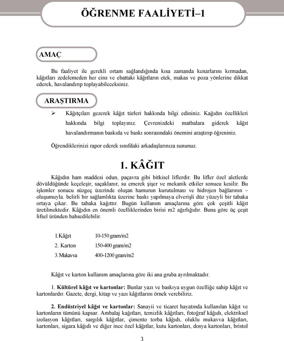 Çevrenizdeki matbalara giderek kâğıt havalandırmanın baskıda ve baskı sonrasındaki önemini araştırıp öğreniniz. Öğrendiklerinizi rapor ederek sınıfdaki arkadaşlarınıza sununuz. 1.