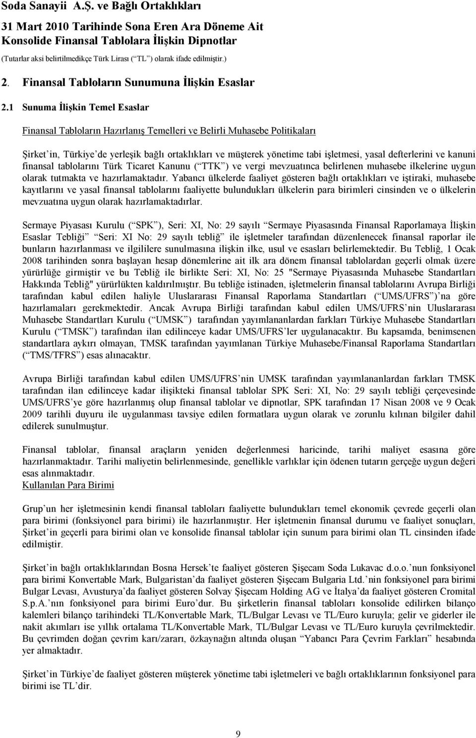 defterlerini ve kanuni finansal tablolarını Türk Ticaret Kanunu ( TTK ) ve vergi mevzuatınca belirlenen muhasebe ilkelerine uygun olarak tutmakta ve hazırlamaktadır.