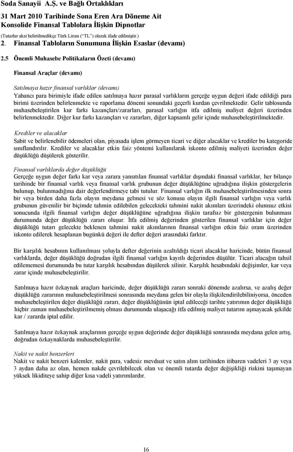 uygun değeri ifade edildiği para birimi üzerinden belirlenmekte ve raporlama dönemi sonundaki geçerli kurdan çevrilmektedir.