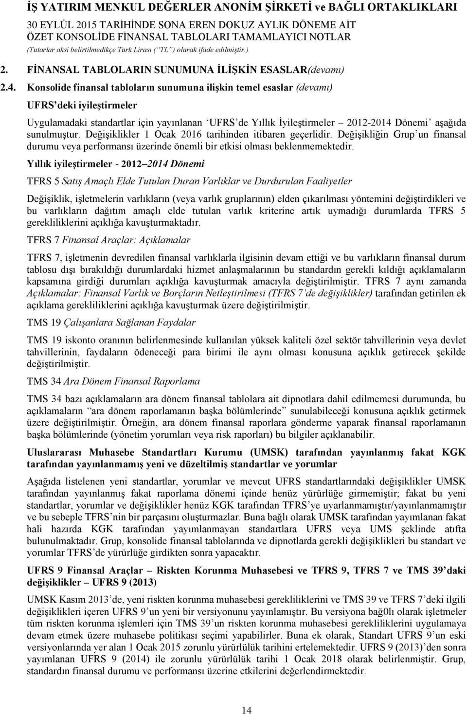 sunulmuştur. Değişiklikler 1 Ocak 2016 tarihinden itibaren geçerlidir. Değişikliğin Grup un finansal durumu veya performansı üzerinde önemli bir etkisi olması beklenmemektedir.