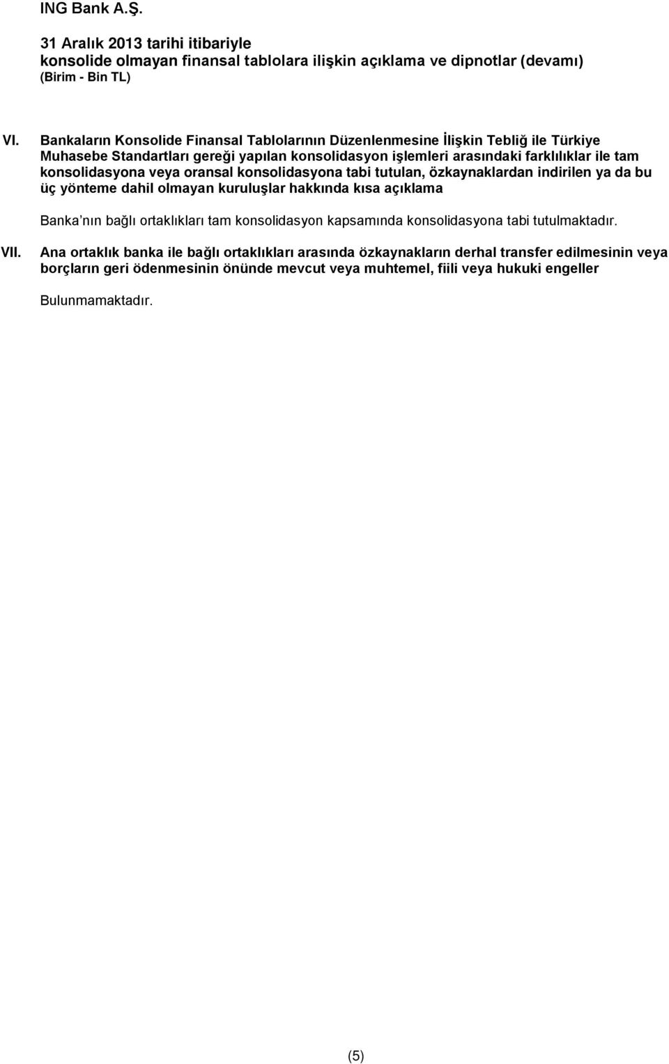 kuruluşlar hakkında kısa açıklama Banka nın bağlı ortaklıkları tam konsolidasyon kapsamında konsolidasyona tabi tutulmaktadır. VII.