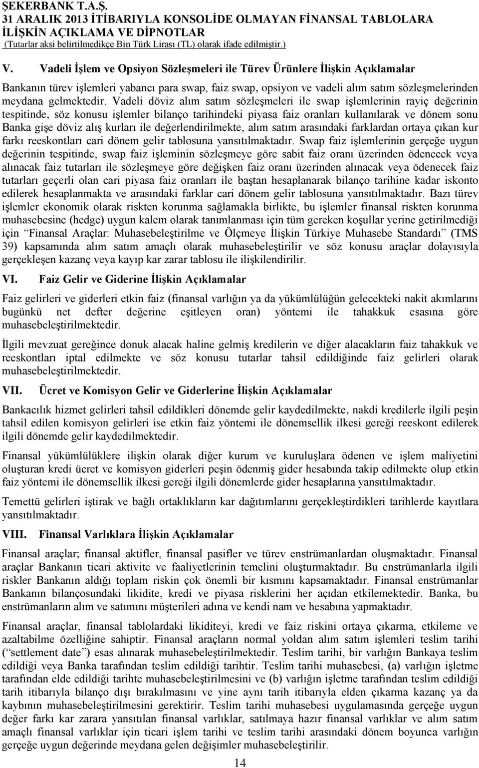 kurları ile değerlendirilmekte, alım satım arasındaki farklardan ortaya çıkan kur farkı reeskontları cari dönem gelir tablosuna yansıtılmaktadır.