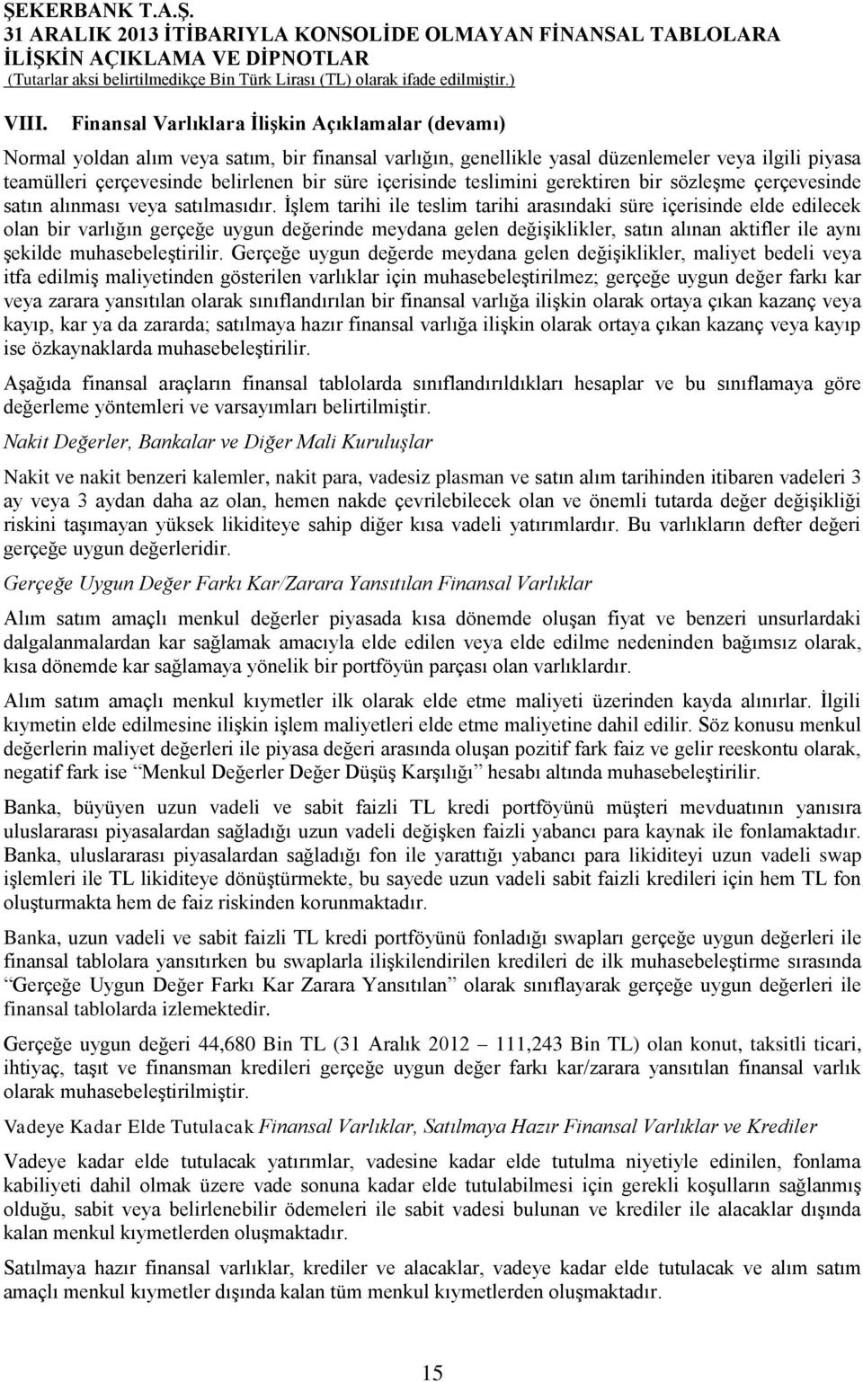 İşlem tarihi ile teslim tarihi arasındaki süre içerisinde elde edilecek olan bir varlığın gerçeğe uygun değerinde meydana gelen değişiklikler, satın alınan aktifler ile aynı şekilde