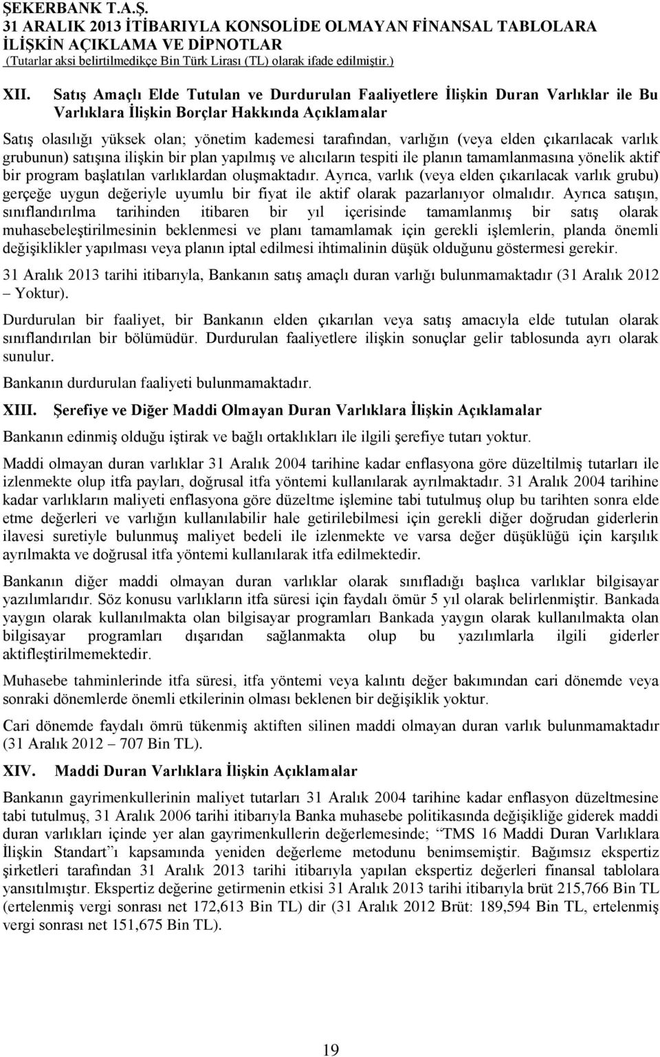 Ayrıca, varlık (veya elden çıkarılacak varlık grubu) gerçeğe uygun değeriyle uyumlu bir fiyat ile aktif olarak pazarlanıyor olmalıdır.