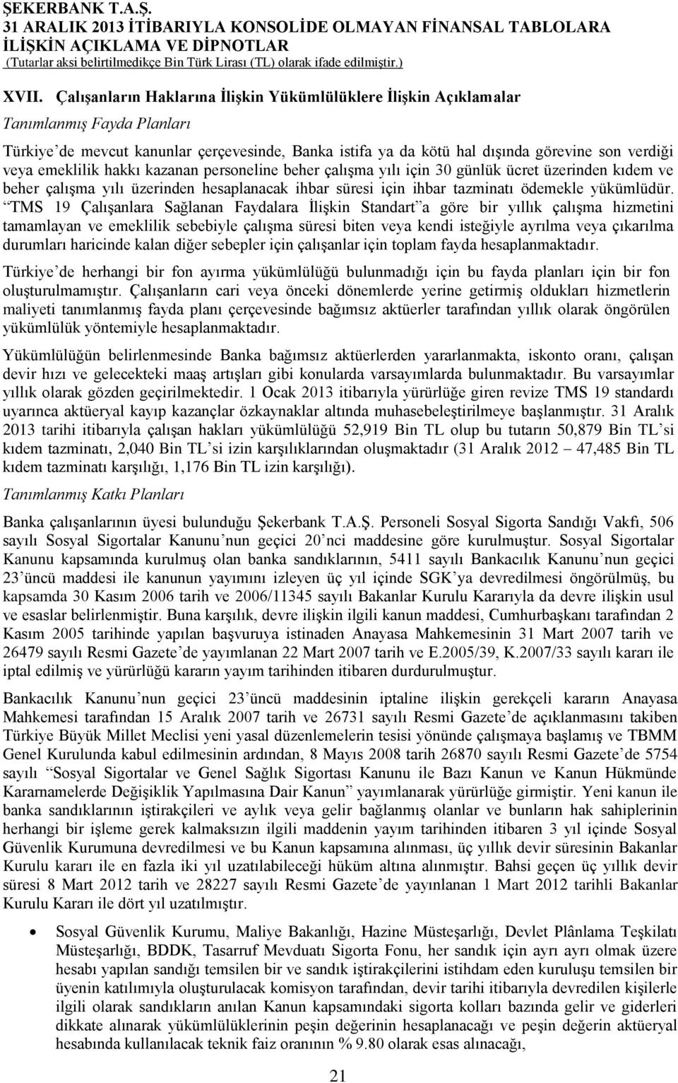 TMS 19 Çalışanlara Sağlanan Faydalara İlişkin Standart a göre bir yıllık çalışma hizmetini tamamlayan ve emeklilik sebebiyle çalışma süresi biten veya kendi isteğiyle ayrılma veya çıkarılma durumları