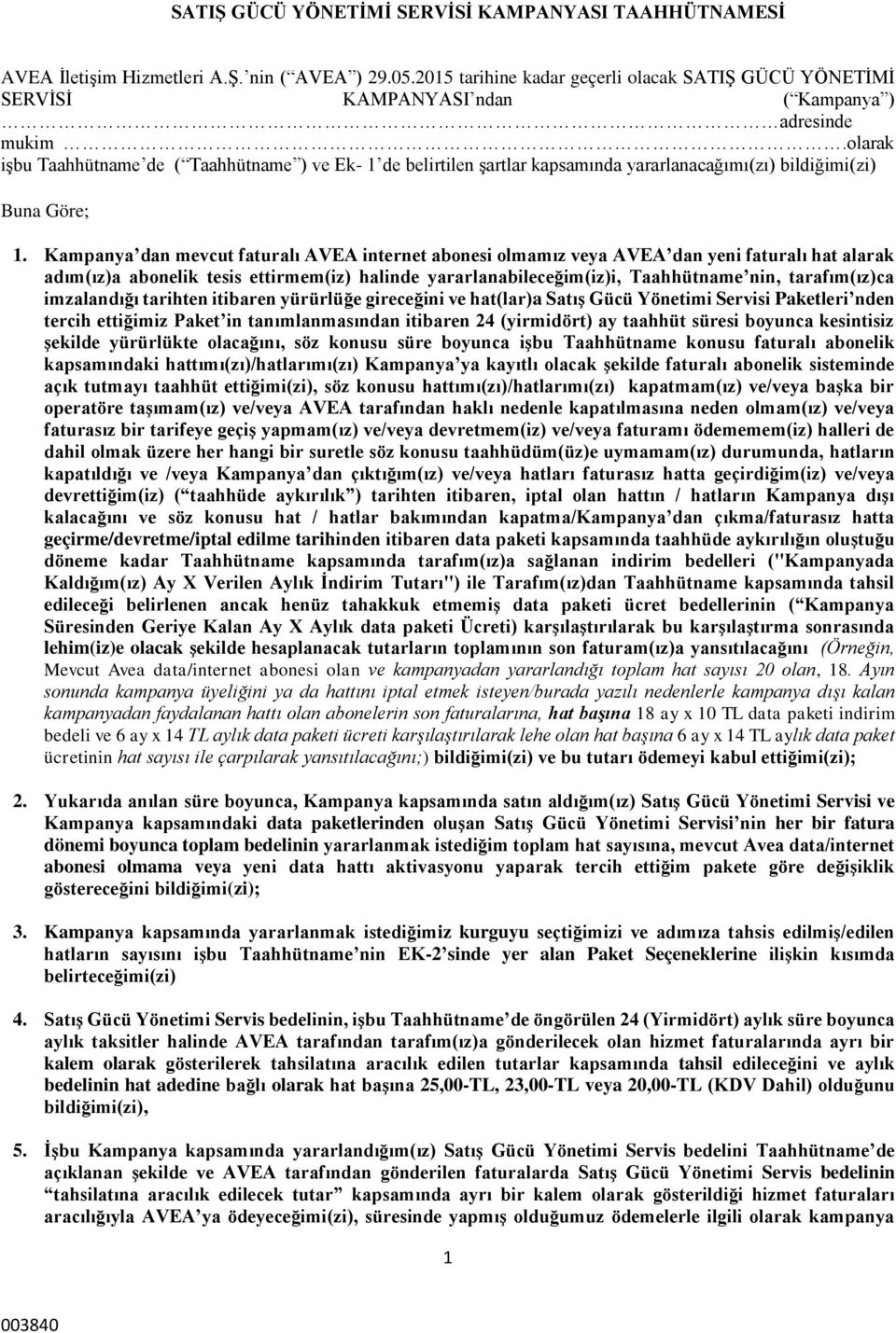 olarak işbu Taahhütname de ( Taahhütname ) ve Ek- 1 de belirtilen şartlar kapsamında yararlanacağımı(zı) bildiğimi(zi) Buna Göre; 1.