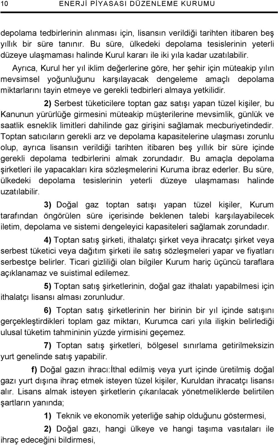 Ayrıca, Kurul her yıl iklim değerlerine göre, her şehir için müteakip yılın mevsimsel yoğunluğunu karşılayacak dengeleme amaçlı depolama miktarlarını tayin etmeye ve gerekli tedbirleri almaya