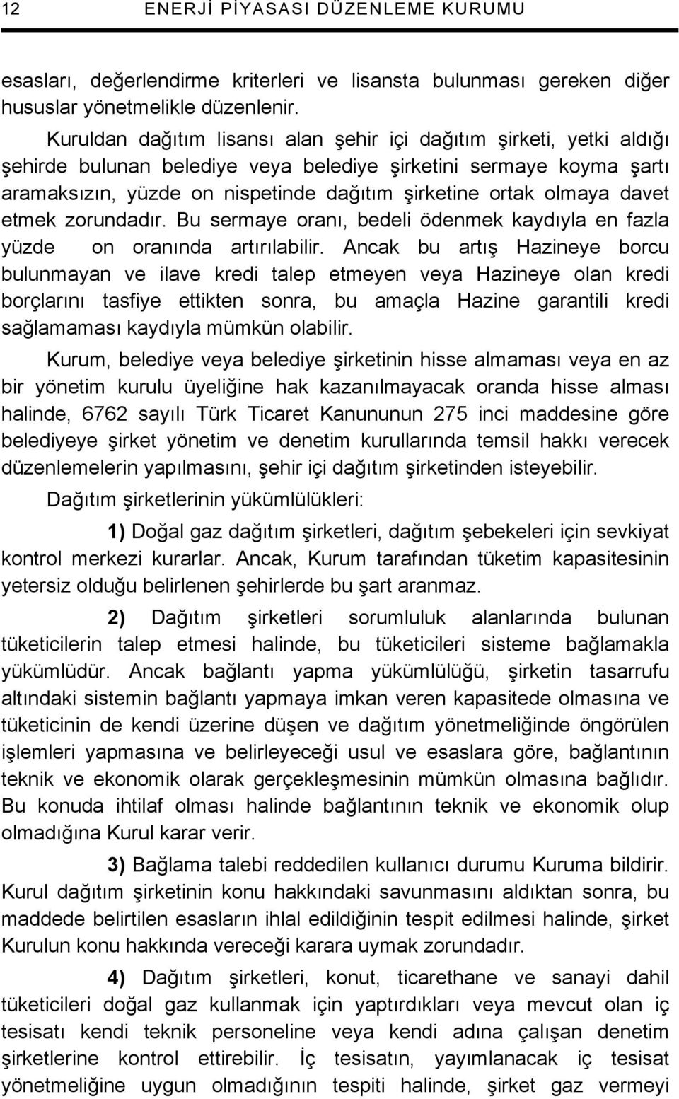 olmaya davet etmek zorundadır. Bu sermaye oranı, bedeli ödenmek kaydıyla en fazla yüzde on oranında artırılabilir.