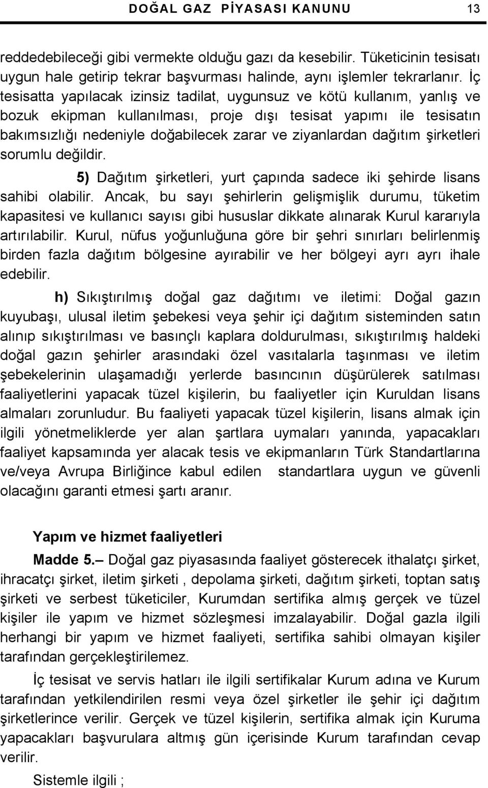 ziyanlardan dağıtım şirketleri sorumlu değildir. 5) Dağıtım şirketleri, yurt çapında sadece iki şehirde lisans sahibi olabilir.