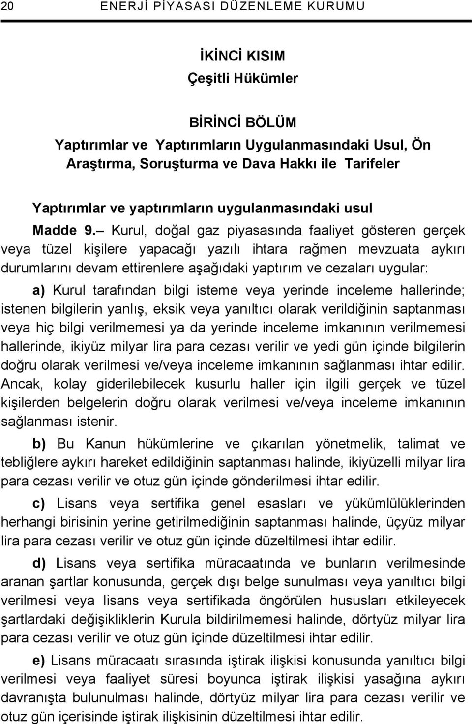 Kurul, doğal gaz piyasasında faaliyet gösteren gerçek veya tüzel kişilere yapacağı yazılı ihtara rağmen mevzuata aykırı durumlarını devam ettirenlere aşağıdaki yaptırım ve cezaları uygular: a) Kurul