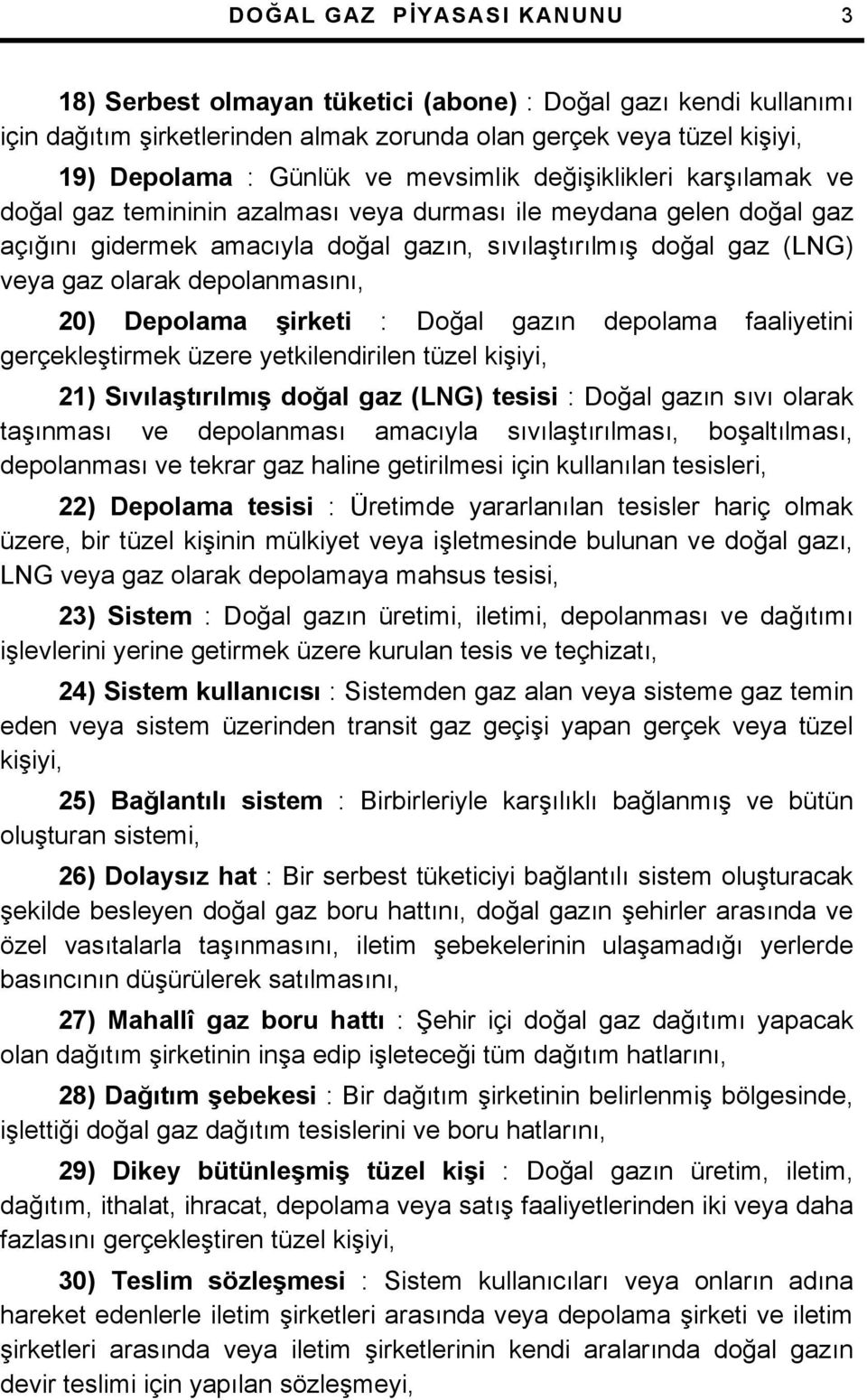 depolanmasını, 20) Depolama şirketi : Doğal gazın depolama faaliyetini gerçekleştirmek üzere yetkilendirilen tüzel kişiyi, 21) Sıvılaştırılmış doğal gaz (LNG) tesisi : Doğal gazın sıvı olarak