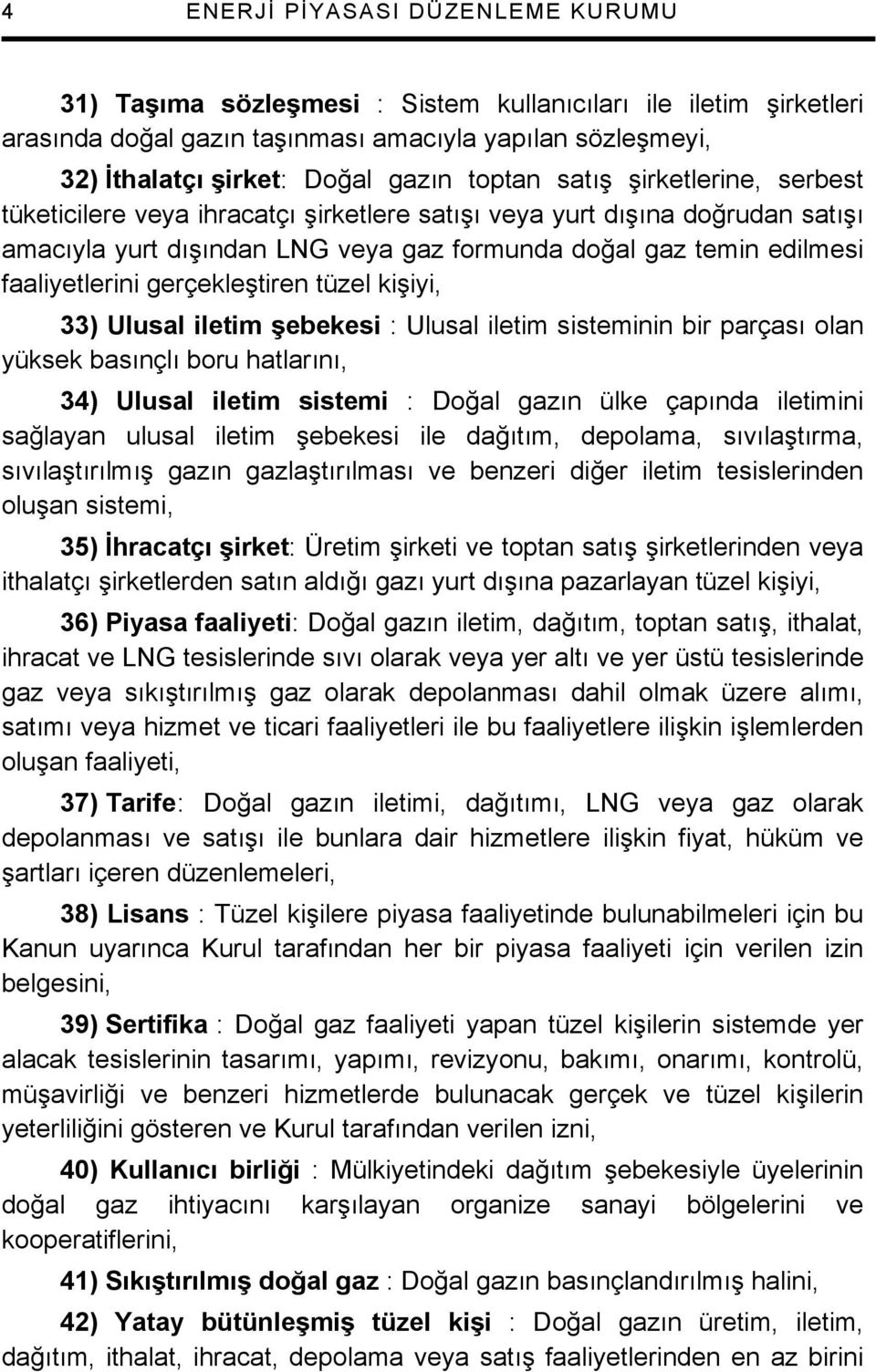 gerçekleştiren tüzel kişiyi, 33) Ulusal iletim şebekesi : Ulusal iletim sisteminin bir parçası olan yüksek basınçlı boru hatlarını, 34) Ulusal iletim sistemi : Doğal gazın ülke çapında iletimini