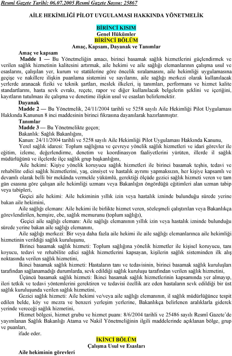 amacı, birinci basamak sağlık hizmetlerini güçlendirmek ve verilen sağlık hizmetinin kalitesini artırmak, aile hekimi ve aile sağlığı elemanlarının çalışma usul ve esaslarını, çalışılan yer, kurum ve