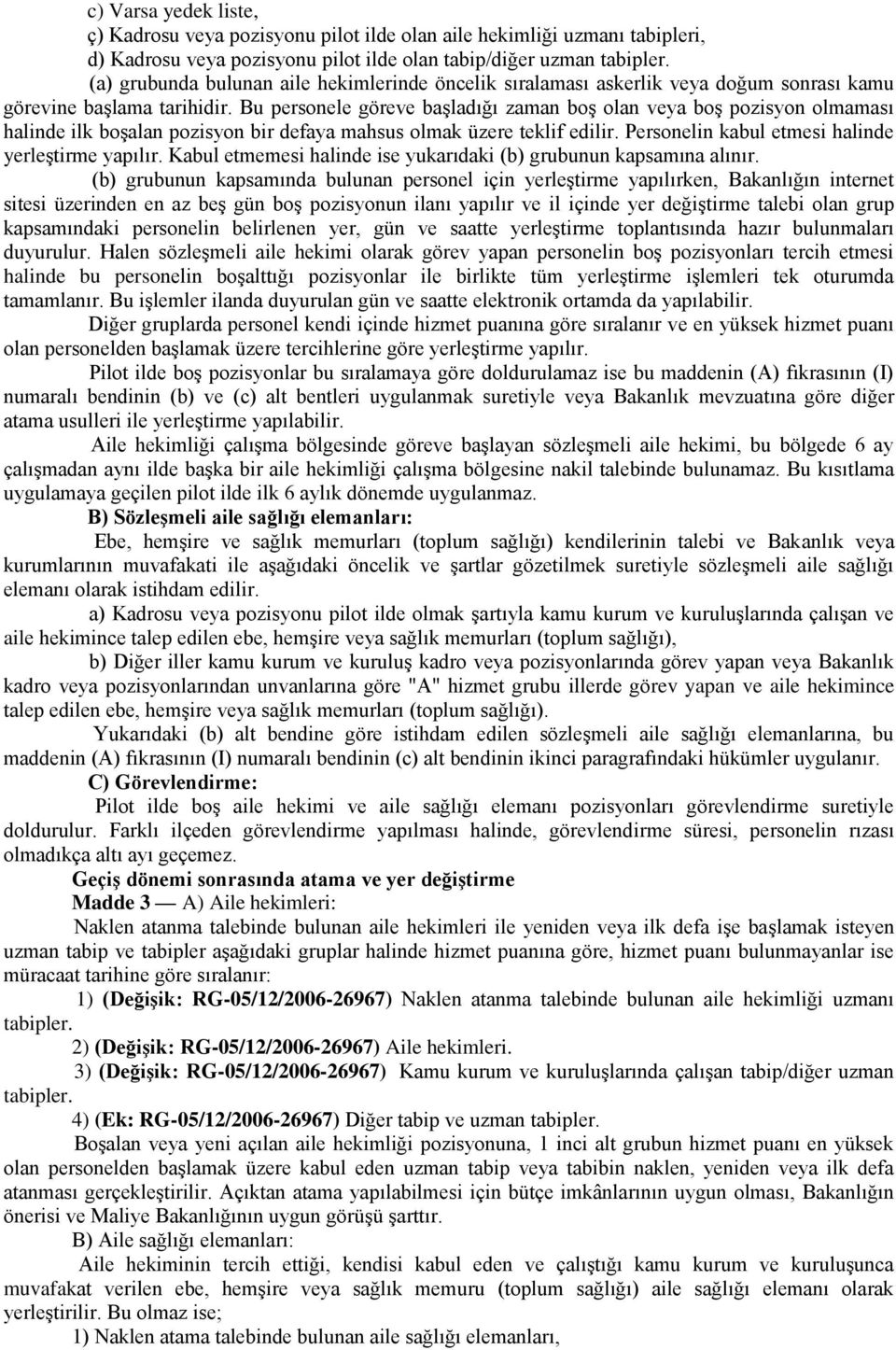 Bu personele göreve başladığı zaman boş olan veya boş pozisyon olmaması halinde ilk boşalan pozisyon bir defaya mahsus olmak üzere teklif edilir. Personelin kabul etmesi halinde yerleştirme yapılır.