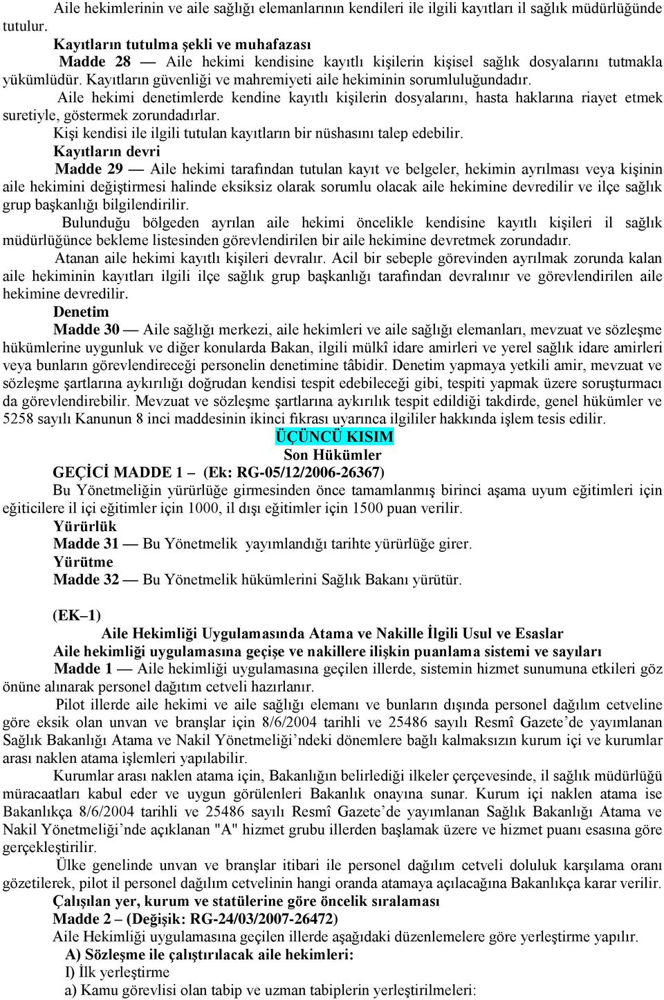 Kayıtların güvenliği ve mahremiyeti aile hekiminin sorumluluğundadır. Aile hekimi denetimlerde kendine kayıtlı kişilerin dosyalarını, hasta haklarına riayet etmek suretiyle, göstermek zorundadırlar.