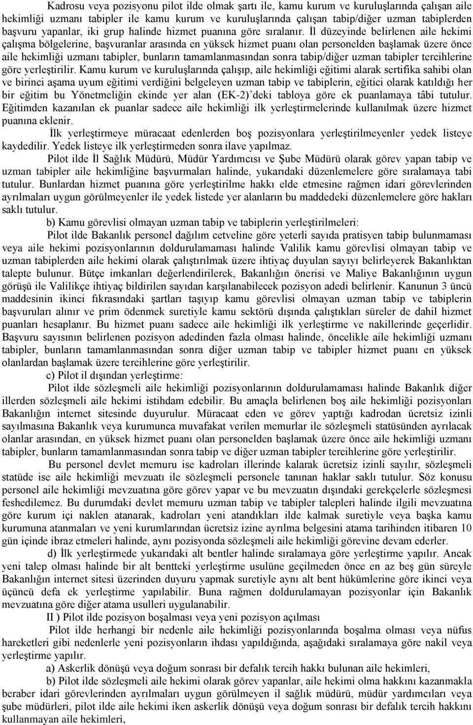 İl düzeyinde belirlenen aile hekimi çalışma bölgelerine, başvuranlar arasında en yüksek hizmet puanı olan personelden başlamak üzere önce aile hekimliği uzmanı tabipler, bunların tamamlanmasından