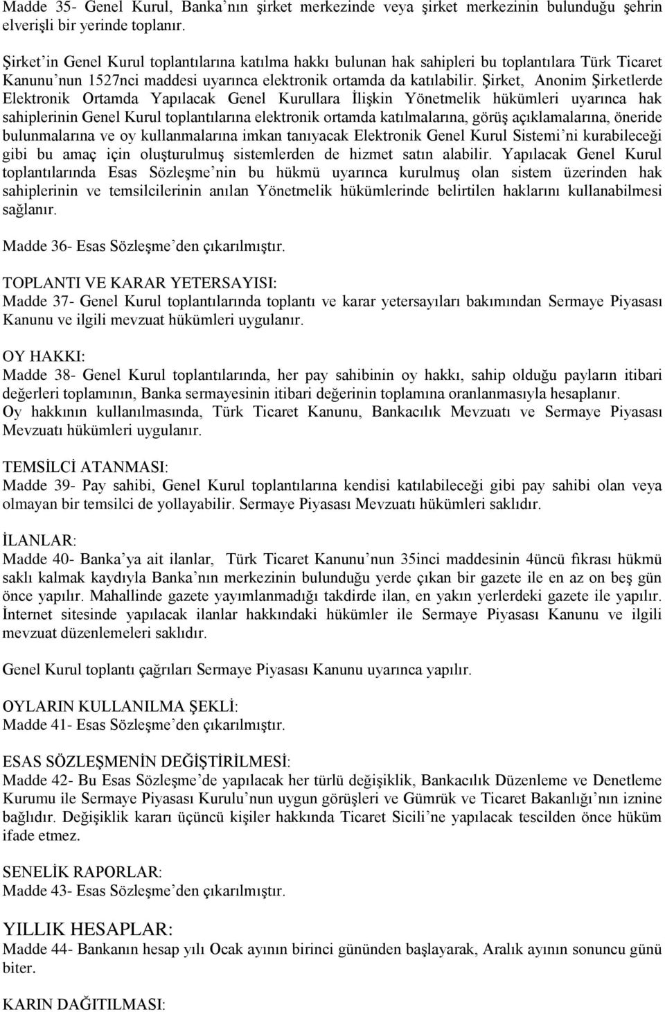 Şirket, Anonim Şirketlerde Elektronik Ortamda Yapılacak Genel Kurullara İlişkin Yönetmelik hükümleri uyarınca hak sahiplerinin Genel Kurul toplantılarına elektronik ortamda katılmalarına, görüş