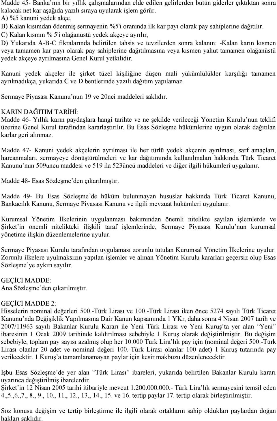 C) Kalan kısmın % 5'i olağanüstü yedek akçeye ayrılır, D) Yukarıda A-B-C fıkralarında belirtilen tahsis ve tevzilerden sonra kalanın: -Kalan karın kısmen veya tamamen kar payı olarak pay sahiplerine