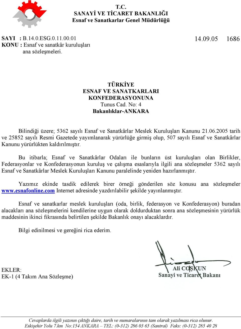 2005 tarih ve 25852 sayılı Resmi Gazetede yayımlanarak yürürlüğe girmiş olup, 507 sayılı Esnaf ve Sanatkârlar Kanunu yürürlükten kaldırılmıştır.