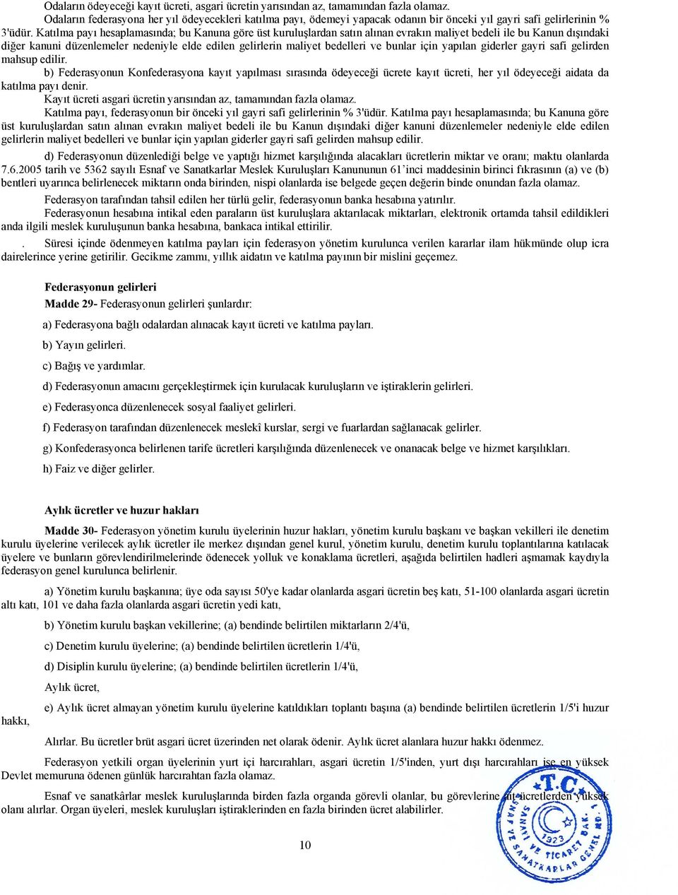 Katılma payı hesaplamasında; bu Kanuna göre üst kuruluşlardan satın alınan evrakın maliyet bedeli ile bu Kanun dışındaki diğer kanuni düzenlemeler nedeniyle elde edilen gelirlerin maliyet bedelleri