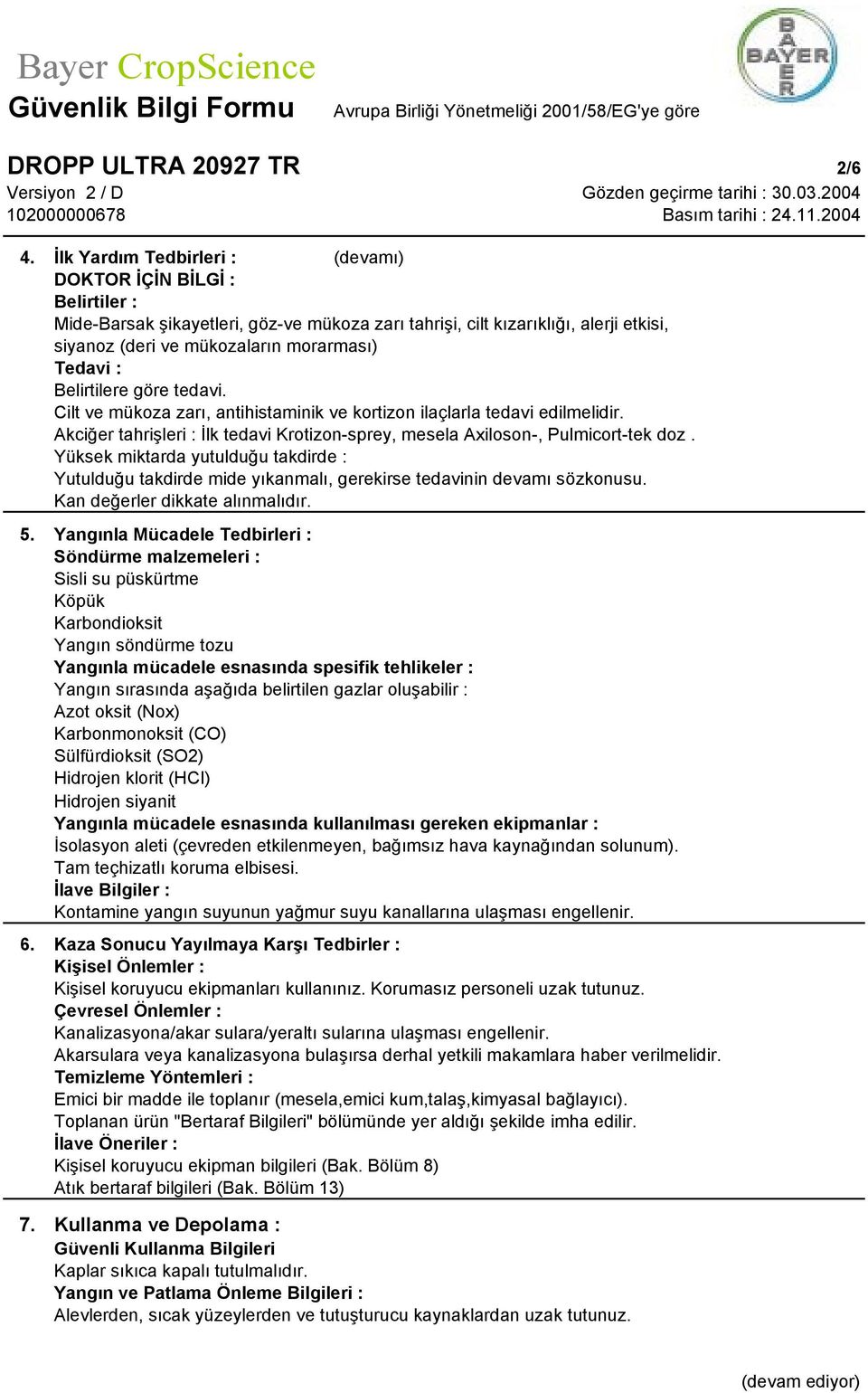 : Belirtilere göre tedavi. Cilt ve mükoza zarı, antihistaminik ve kortizon ilaçlarla tedavi edilmelidir. Akciğer tahrişleri : İlk tedavi Krotizon-sprey, mesela Axiloson-, Pulmicort-tek doz.