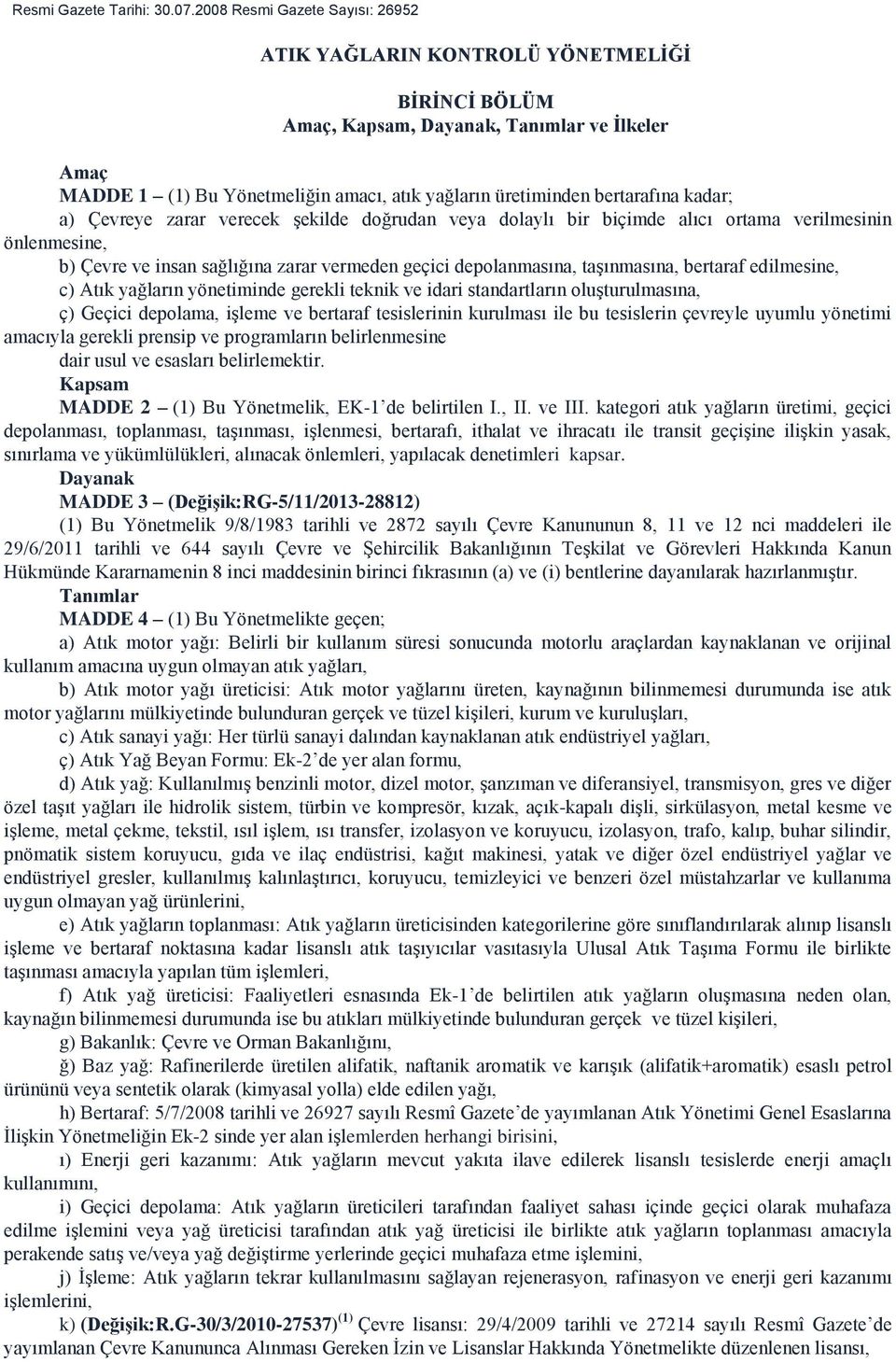 bertarafına kadar; a) Çevreye zarar verecek Ģekilde doğrudan veya dolaylı bir biçimde alıcı ortama verilmesinin önlenmesine, b) Çevre ve insan sağlığına zarar vermeden geçici depolanmasına,