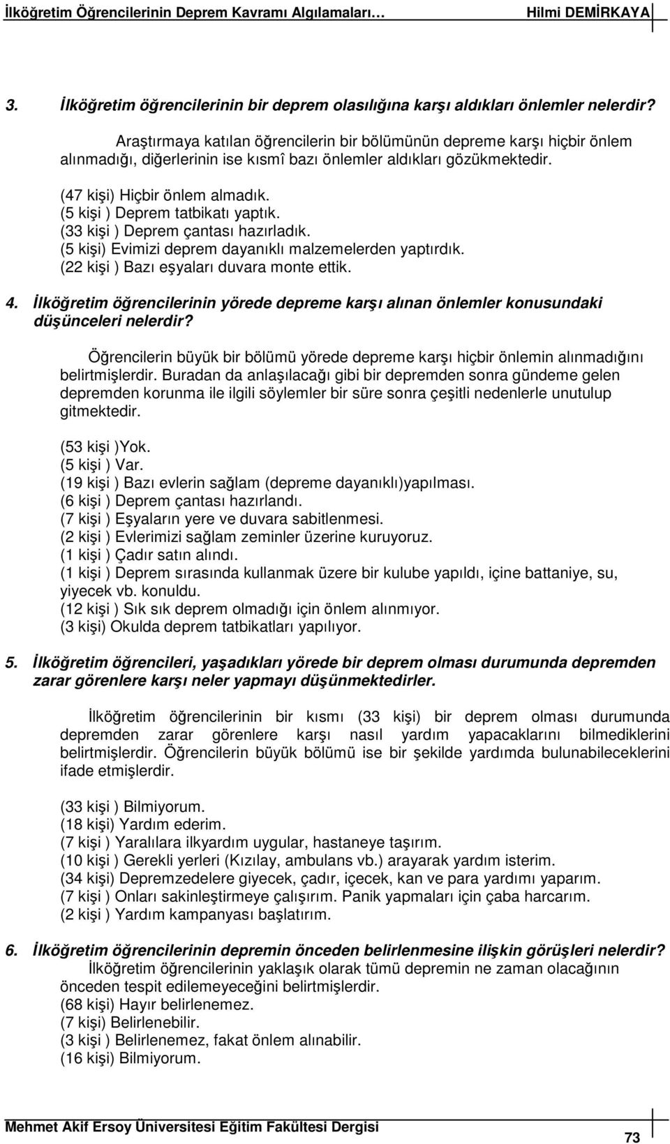 (5 kii ) Deprem tatbikatı yaptık. (33 kii ) Deprem çantası hazırladık. (5 kii) Evimizi deprem dayanıklı malzemelerden yaptırdık. (22 kii ) Bazı eyaları duvara monte ettik. 4.