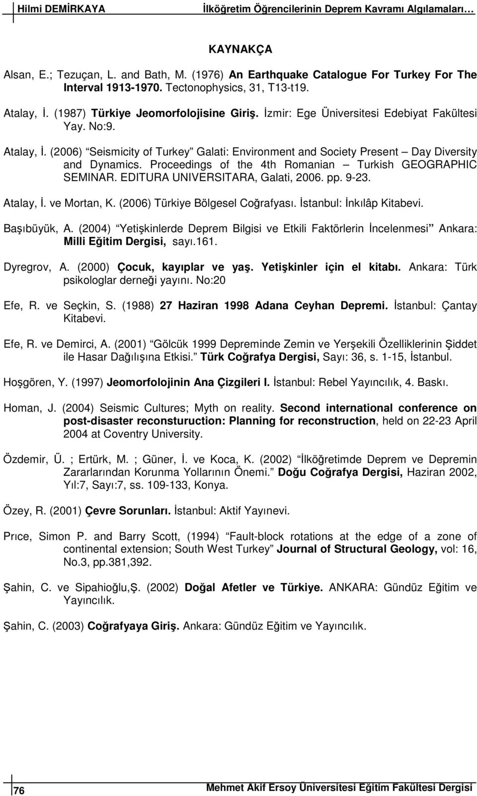 Proceedings of the 4th Romanian Turkish GEOGRAPHIC SEMINAR. EDITURA UNIVERSITARA, Galati, 2006. pp. 9-23. Atalay,. ve Mortan, K. (2006) Türkiye Bölgesel Corafyası. stanbul: nkılâp Kitabevi.