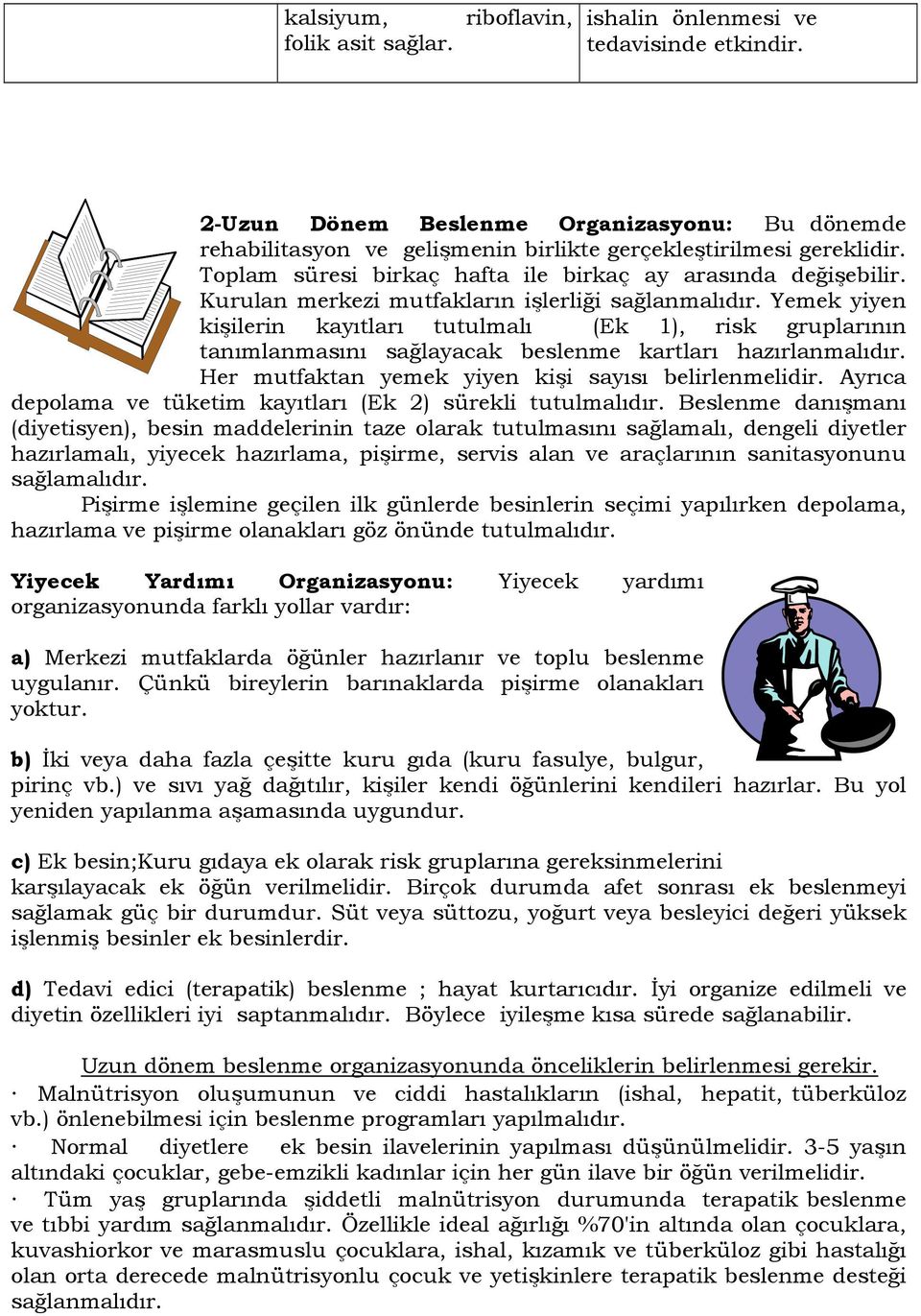 Yemek yiyen kişilerin kayıtları tutulmalı (Ek 1), risk gruplarının tanımlanmasını sağlayacak beslenme kartları hazırlanmalıdır. Her mutfaktan yemek yiyen kişi sayısı belirlenmelidir.