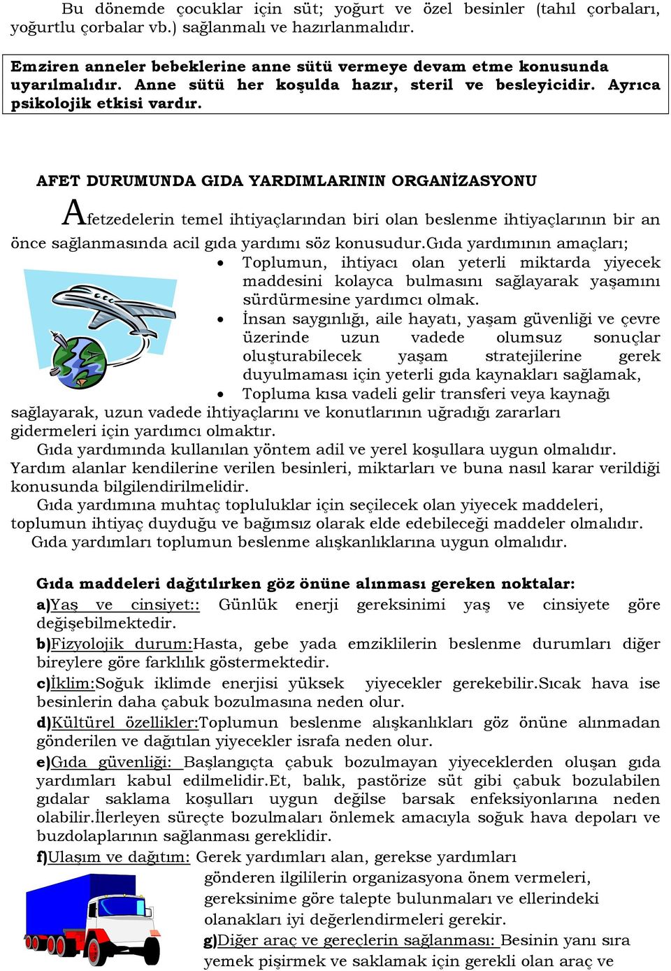 AFET DURUMUNDA GIDA YARDIMLARININ ORGANİZASYONU Afetzedelerin temel ihtiyaçlarından biri olan beslenme ihtiyaçlarının bir an önce sağlanmasında acil gıda yardımı söz konusudur.