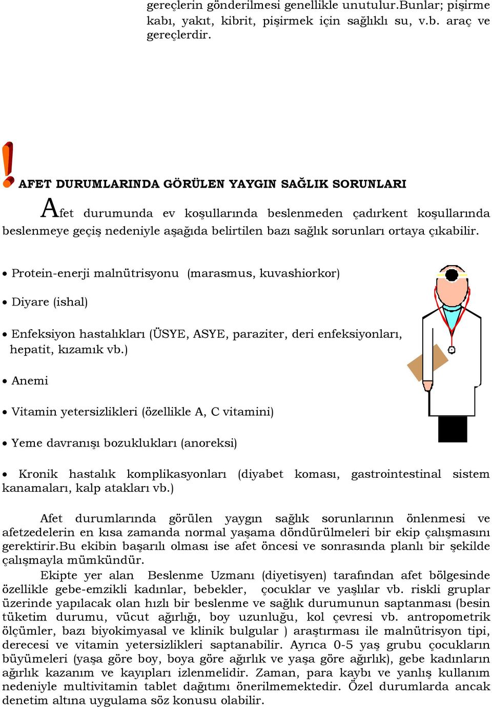 çıkabilir. Protein-enerji malnütrisyonu (marasmus, kuvashiorkor) Diyare (ishal) Enfeksiyon hastalıkları (ÜSYE, ASYE, paraziter, deri enfeksiyonları, hepatit, kızamık vb.