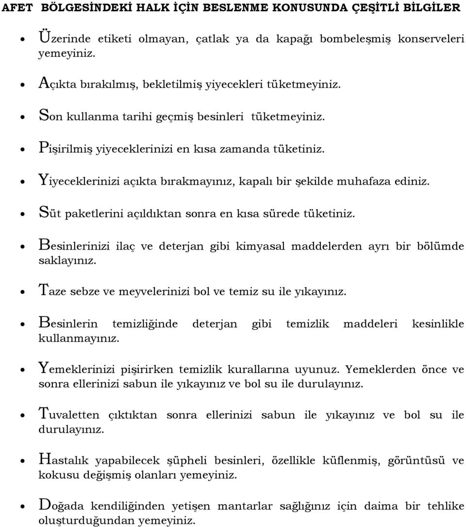 Yiyeceklerinizi açıkta bırakmayınız, kapalı bir şekilde muhafaza ediniz. Süt paketlerini açıldıktan sonra en kısa sürede tüketiniz.