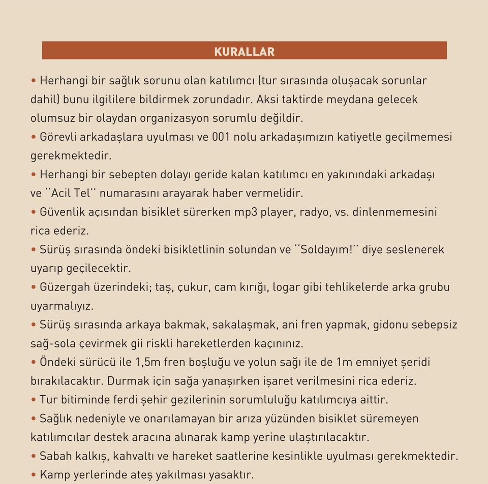 Herhangi bir sebepten dolayý geride kalan katýlýmcý en yakýnýndaki arkadaþý ve Acil Tel numarasýný arayarak haber vermelidir. Güvenlik açýsýndan bisiklet sürerken mp3 player, radyo, vs.