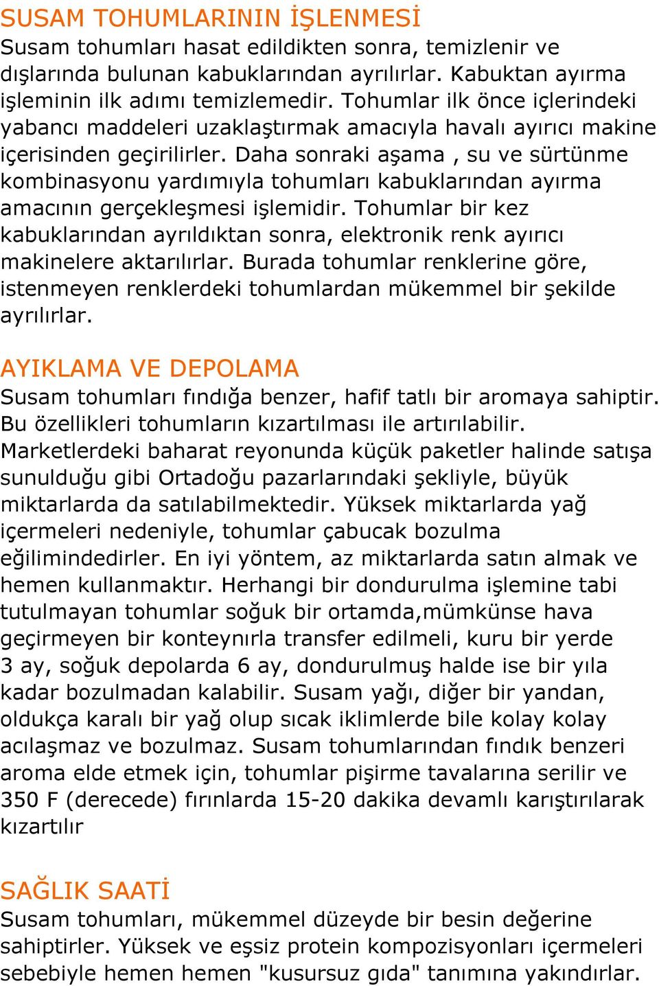 Daha sonraki aşama, su ve sürtünme kombinasyonu yardımıyla tohumları kabuklarından ayırma amacının gerçekleşmesi işlemidir.