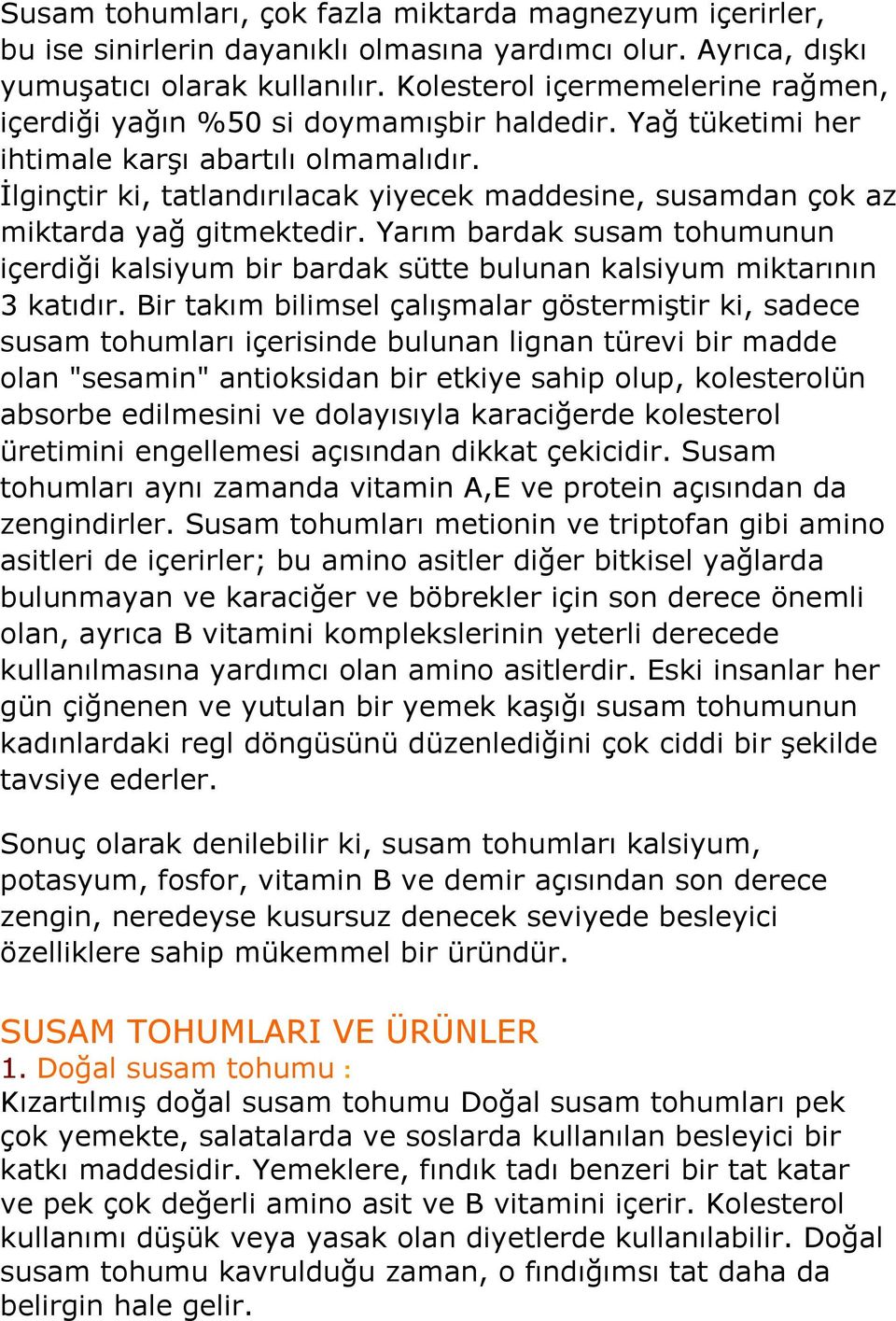 İlginçtir ki, tatlandırılacak yiyecek maddesine, susamdan çok az miktarda yağ gitmektedir. Yarım bardak susam tohumunun içerdiği kalsiyum bir bardak sütte bulunan kalsiyum miktarının 3 katıdır.