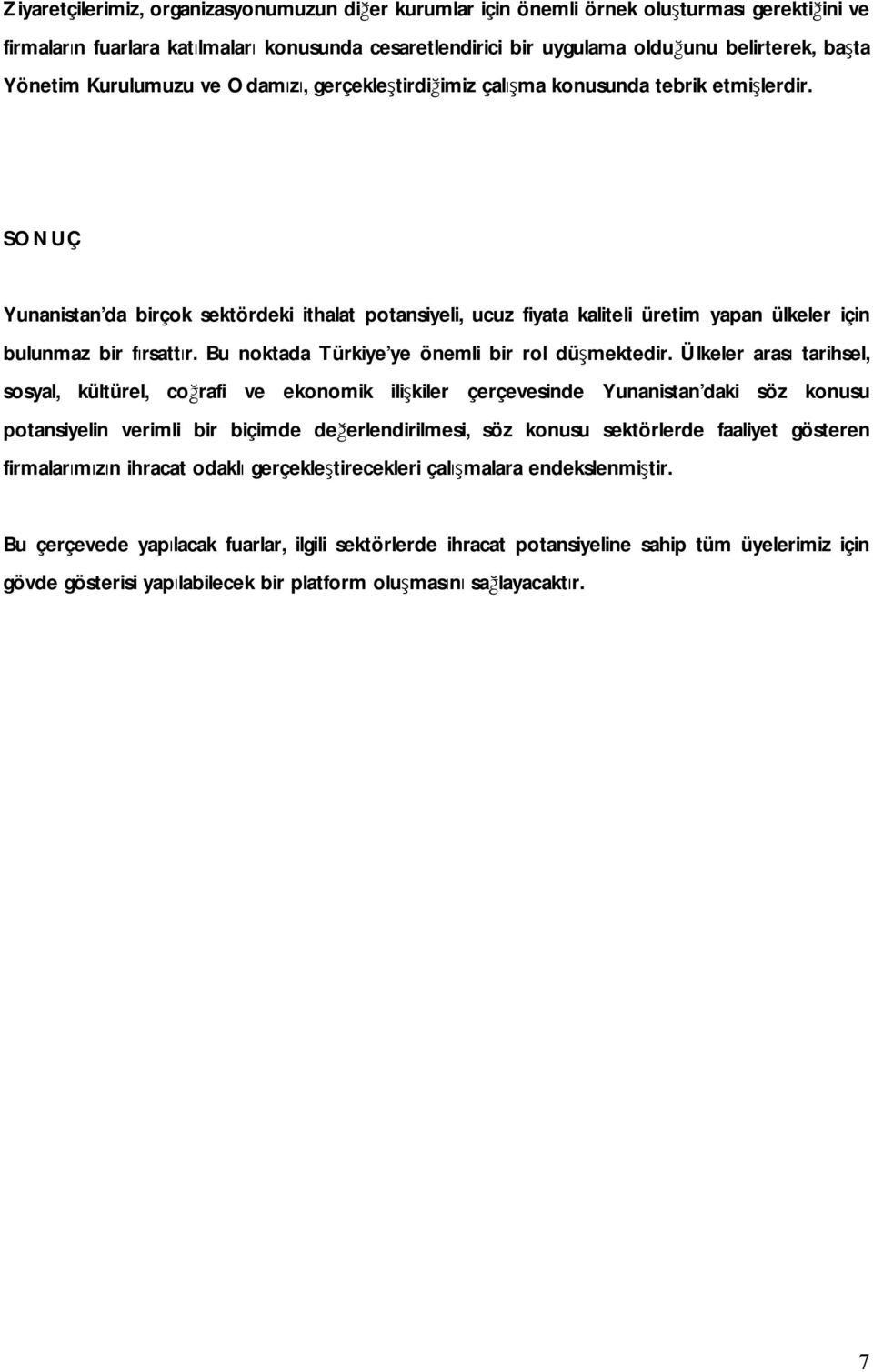 SONUÇ Yunanistan da birçok sektördeki ithalat potansiyeli, ucuz fiyata kaliteli üretim yapan ülkeler için bulunmaz bir fırsattır. Bu noktada Türkiye ye önemli bir rol düşmektedir.