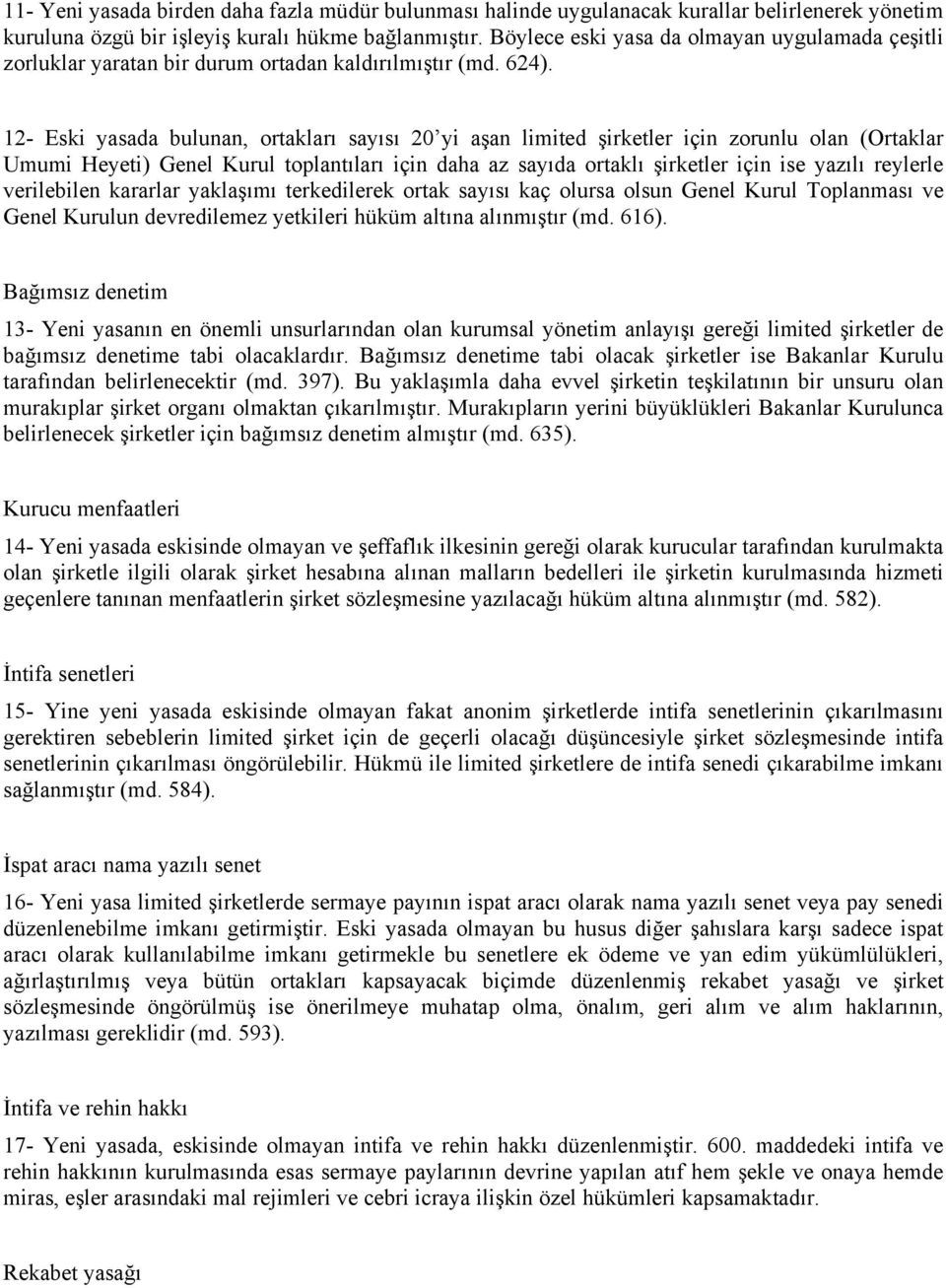 12- Eski yasada bulunan, ortakları sayısı 20 yi aşan limited şirketler için zorunlu olan (Ortaklar Umumi Heyeti) Genel Kurul toplantıları için daha az sayıda ortaklı şirketler için ise yazılı