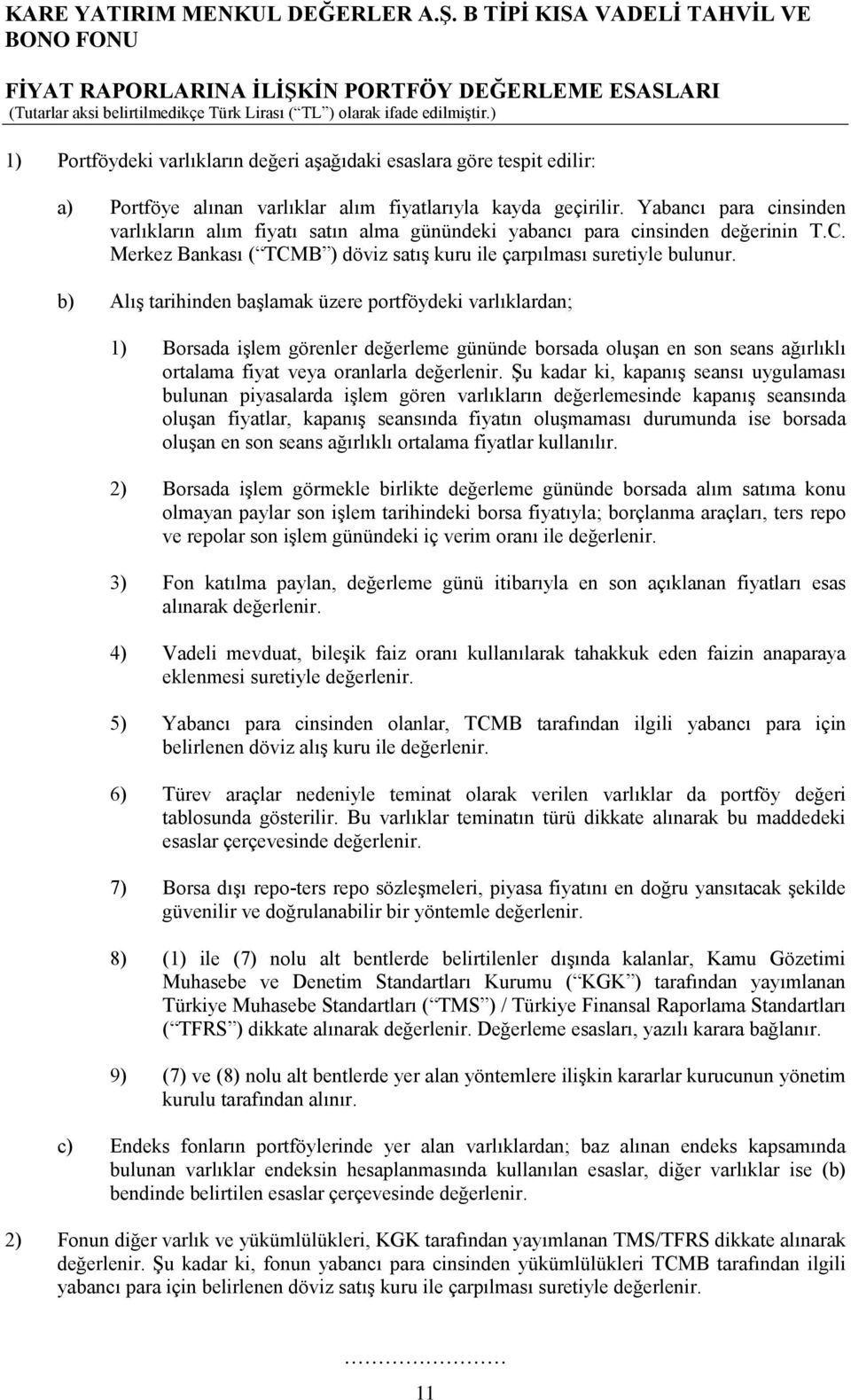 b) Alış tarihinden başlamak üzere portföydeki varlıklardan; 1) Borsada işlem görenler değerleme gününde borsada oluşan en son seans ağırlıklı ortalama fiyat veya oranlarla değerlenir.