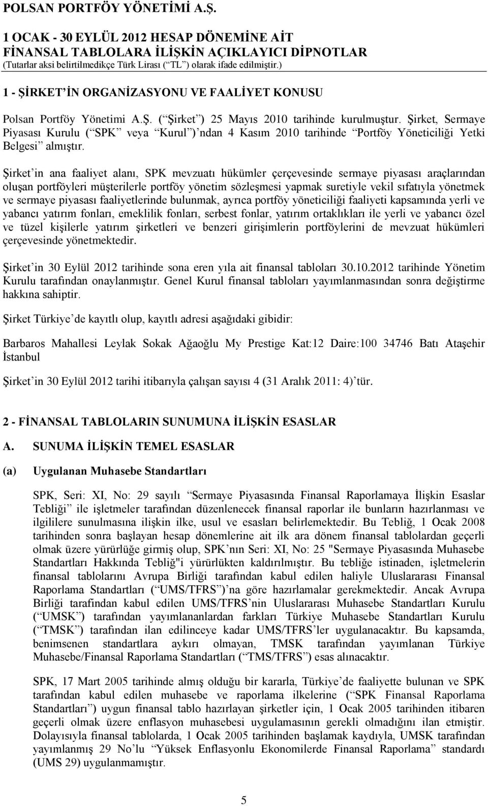 Şirket in ana faaliyet alanı, SPK mevzuatı hükümler çerçevesinde sermaye piyasası araçlarından oluşan portföyleri müşterilerle portföy yönetim sözleşmesi yapmak suretiyle vekil sıfatıyla yönetmek ve