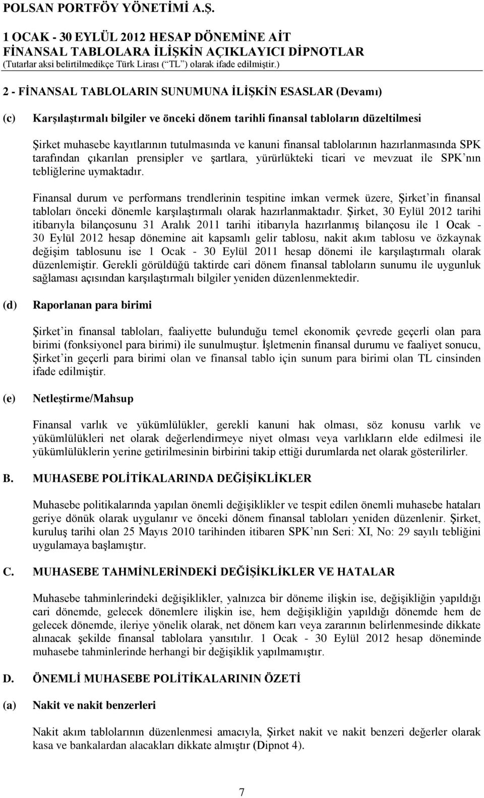 Finansal durum ve performans trendlerinin tespitine imkan vermek üzere, Şirket in finansal tabloları önceki dönemle karşılaştırmalı olarak hazırlanmaktadır.