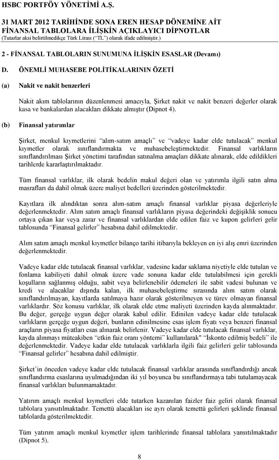 almıģtır (Dipnot 4). (b) Finansal yatırımlar ġirket, menkul kıymetlerini alım-satım amaçlı ve vadeye kadar elde tutulacak menkul kıymetler olarak sınıflandırmakta ve muhasebeleģtirmektedir.