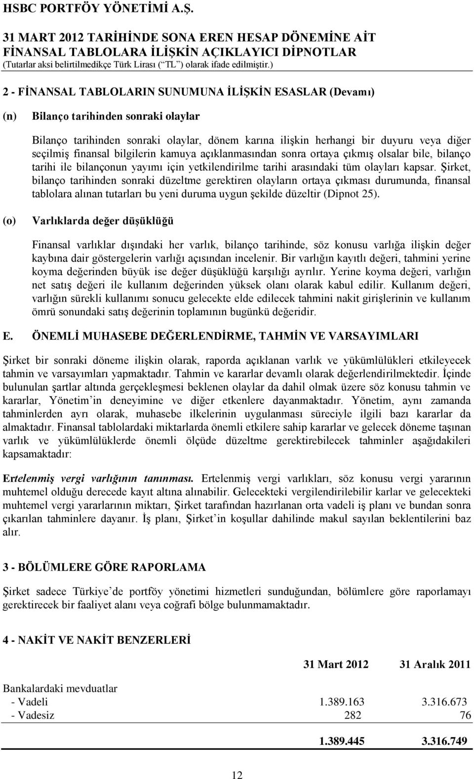 ġirket, bilanço tarihinden sonraki düzeltme gerektiren olayların ortaya çıkması durumunda, finansal tablolara alınan tutarları bu yeni duruma uygun Ģekilde düzeltir (Dipnot 25).