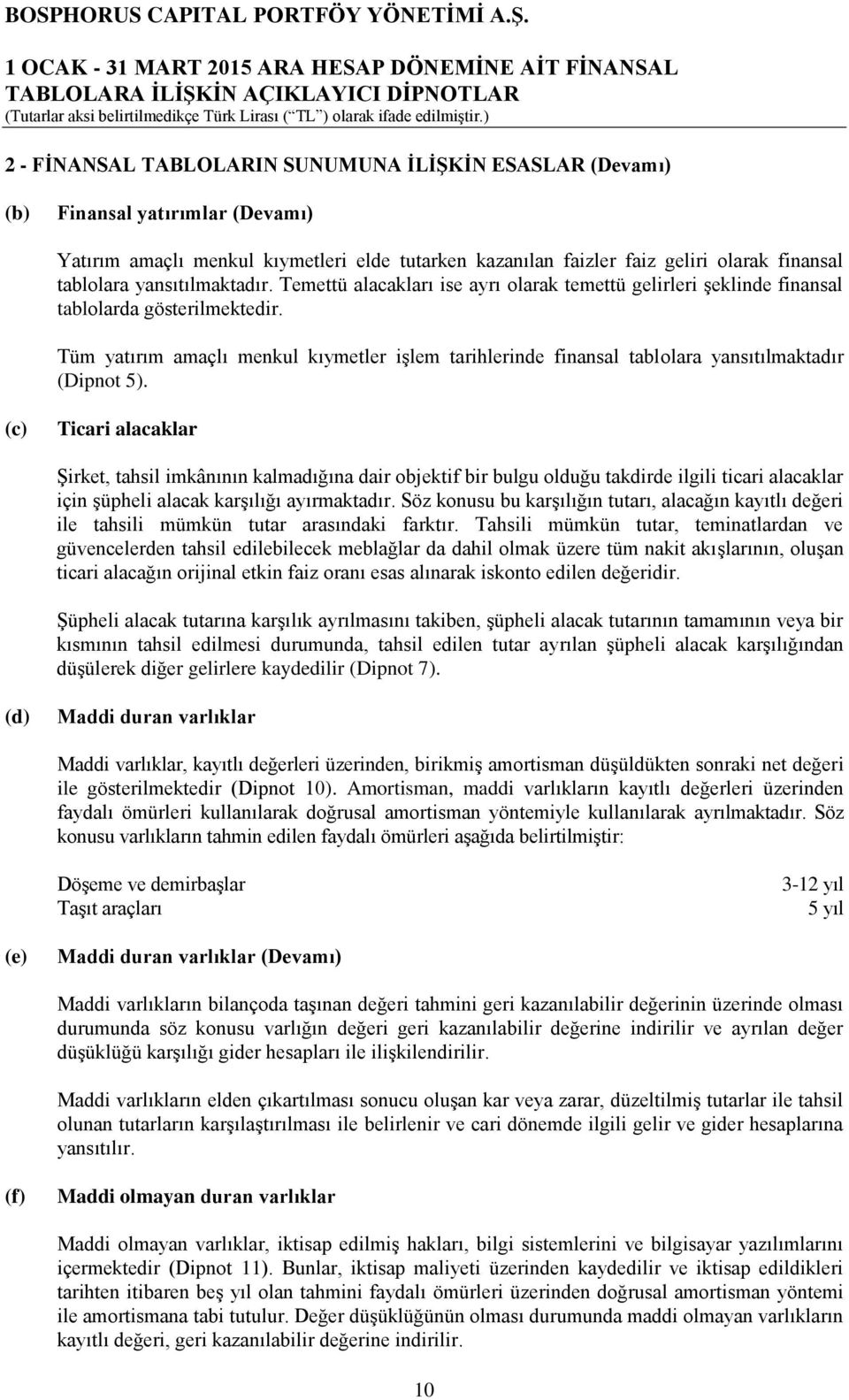 Tüm yatırım amaçlı menkul kıymetler iģlem tarihlerinde finansal tablolara yansıtılmaktadır (Dipnot 5).