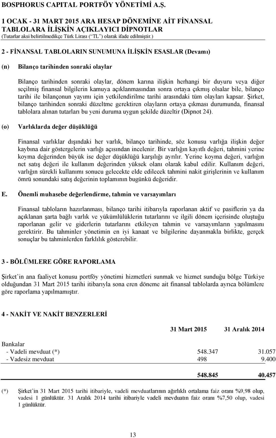 ġirket, bilanço tarihinden sonraki düzeltme gerektiren olayların ortaya çıkması durumunda, finansal tablolara alınan tutarları bu yeni duruma uygun Ģekilde düzeltir (Dipnot 24).